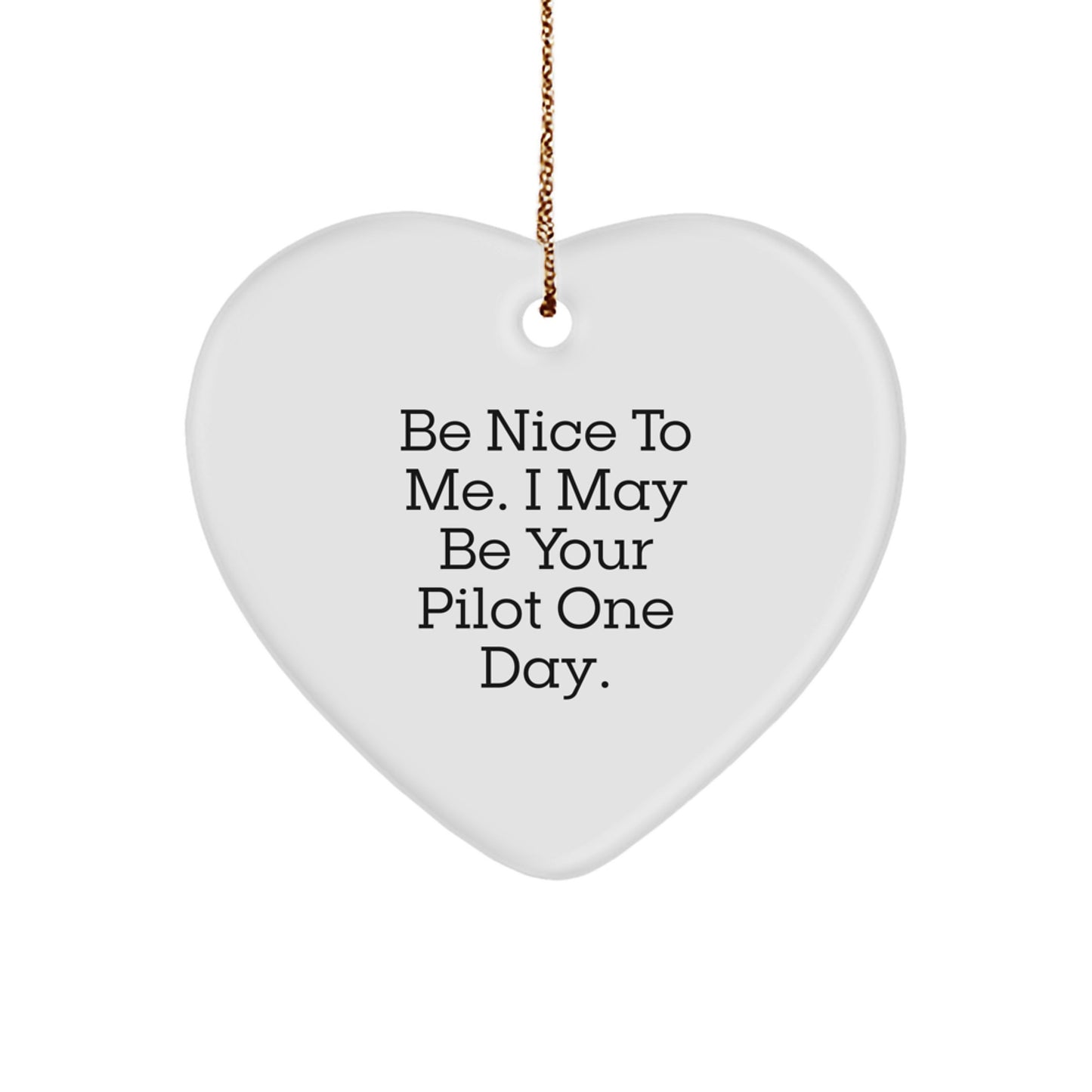 Funny Pilot Gifts from Friends, Coworkers, or Family - Be Nice To Me. I May Be Your Pilot One Day. Heart Ornament for Christmas - Image 1