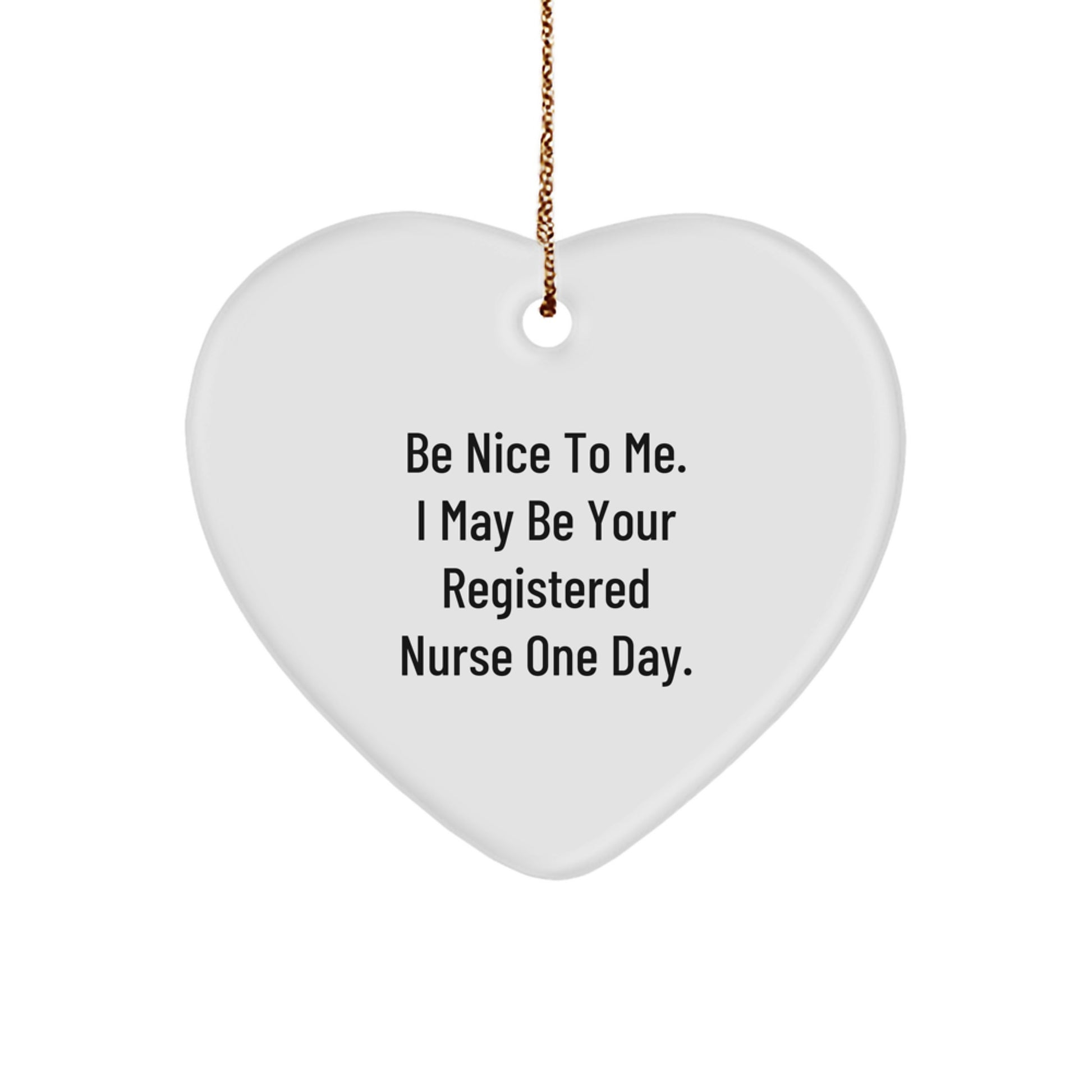 Gifts from Friends for Registered Nurse - 'Be Nice To Me. I May Be Your Registered Nurse One Day.' Heart Ornament, White, 2.75'' Tall, 0.5 oz - Perfect for Christmas, Funny Quote - Image 1