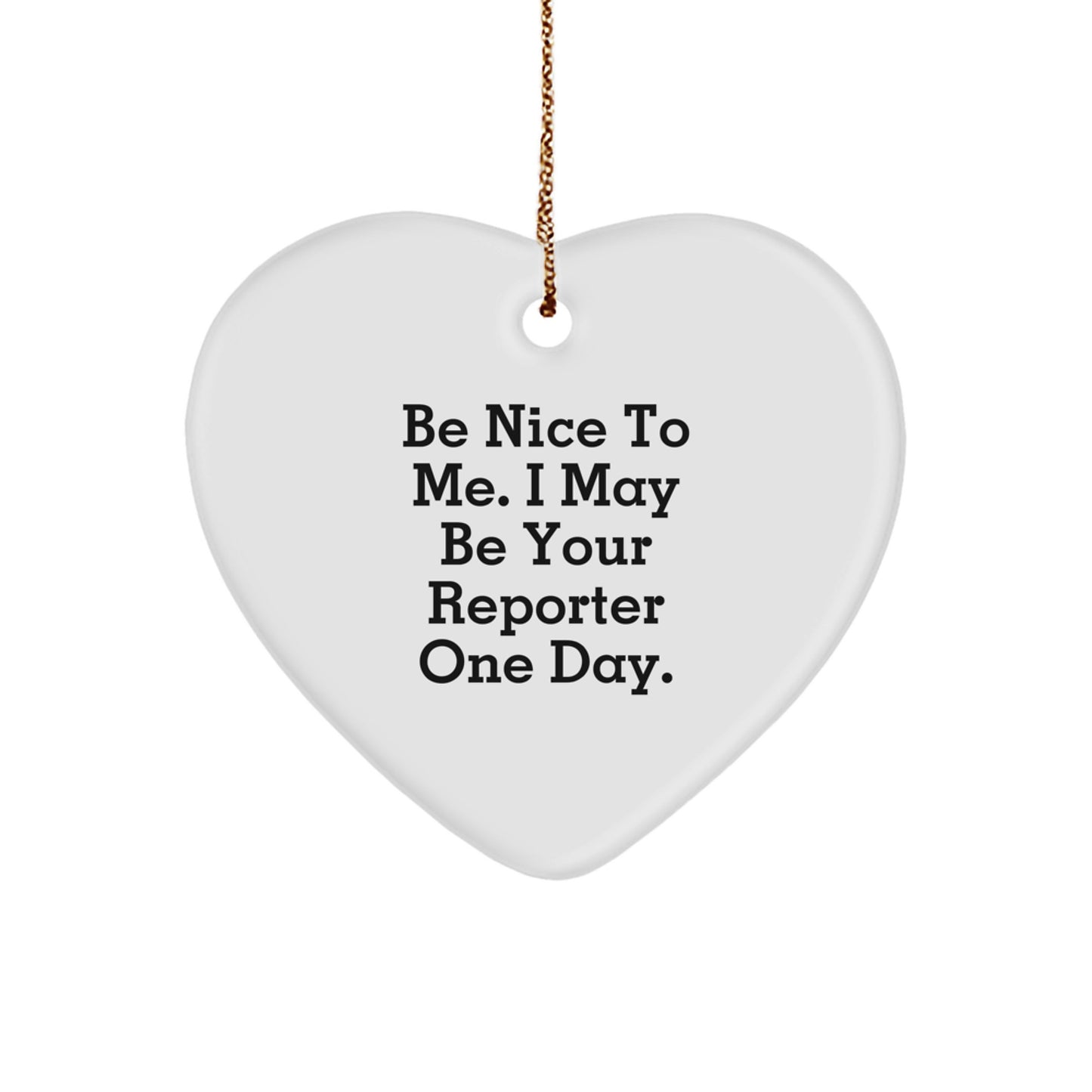 Funny Reporter Gift Ideas - Be Nice To Me, I May Be Your Reporter One Day! Heart Ornament for Christmas - Image 1