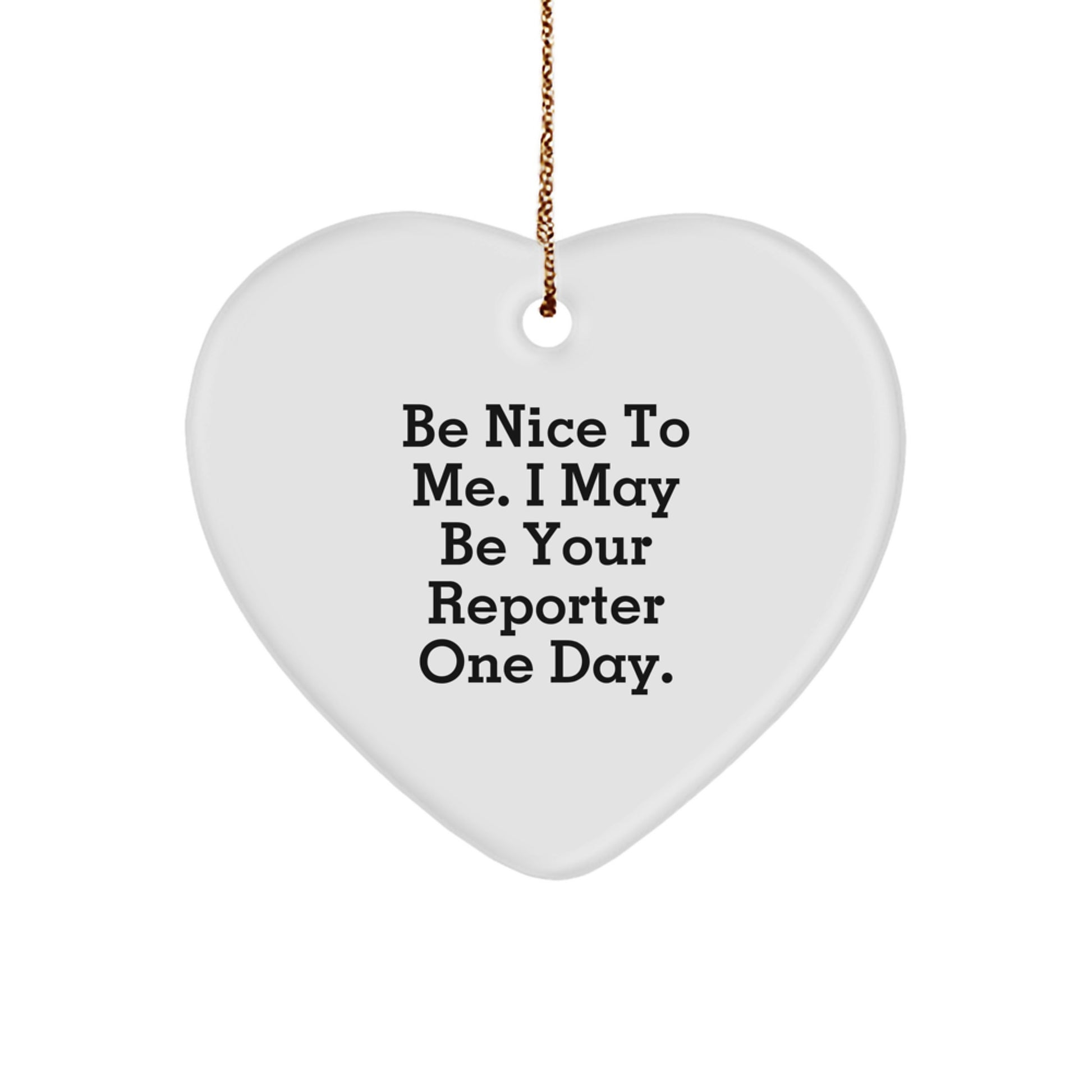 Funny Reporter Gift Ideas - Be Nice To Me, I May Be Your Reporter One Day! Heart Ornament for Christmas - Image 1