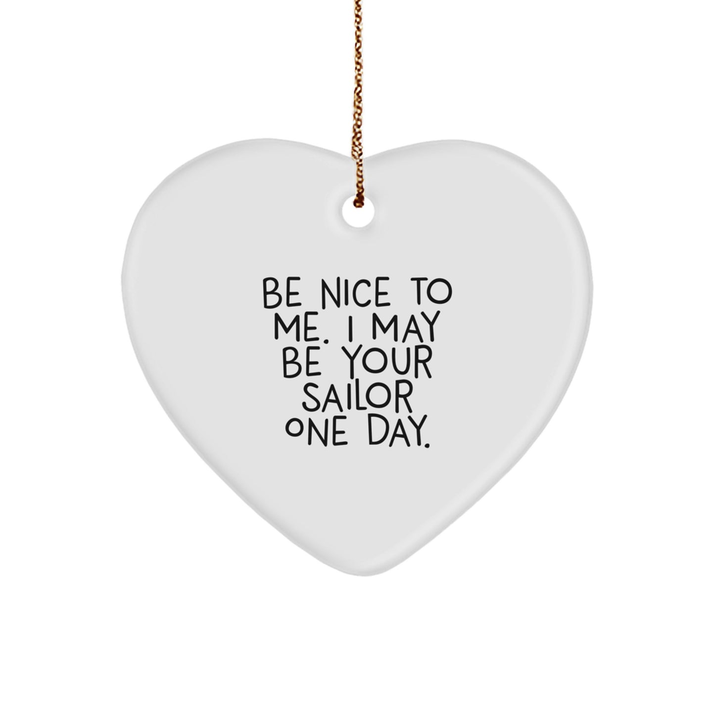 Sailor Gifts from Men - Be Nice To Me. I May Be Your Sailor One Day. Heart Ornament for Christmas - Image 1