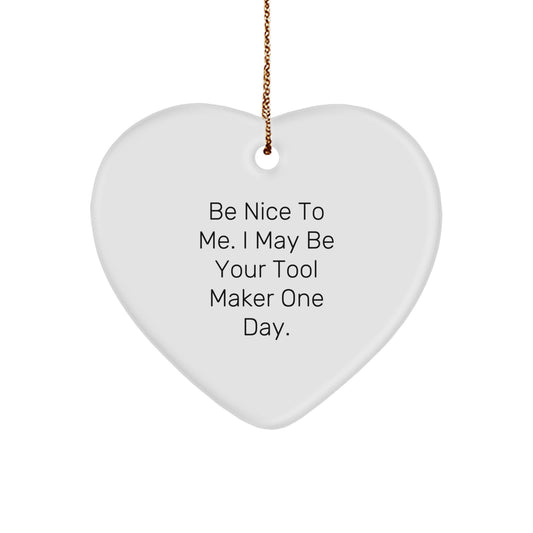 Funny Tool Maker Gifts from Friends for Christmas - Be Nice To Me. I May Be Your Tool Maker One Day. Heart Ornament - Image 1