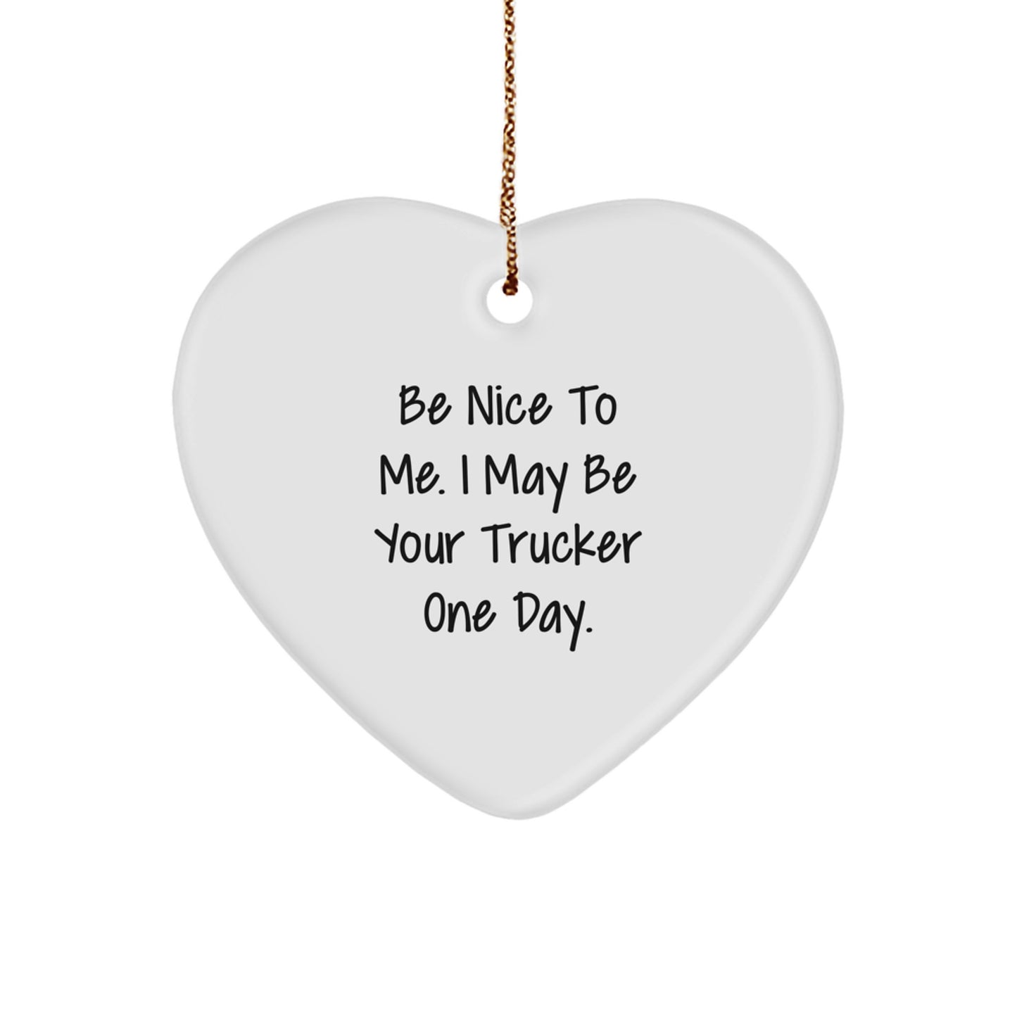 Funny Trucker Gifts from Men to Friends and Family, Heart Ornament with 'Be Nice To Me. I May Be Your Trucker One Day.' Quote, Perfect for Christmas - Unique Present for Truckers - Image 1