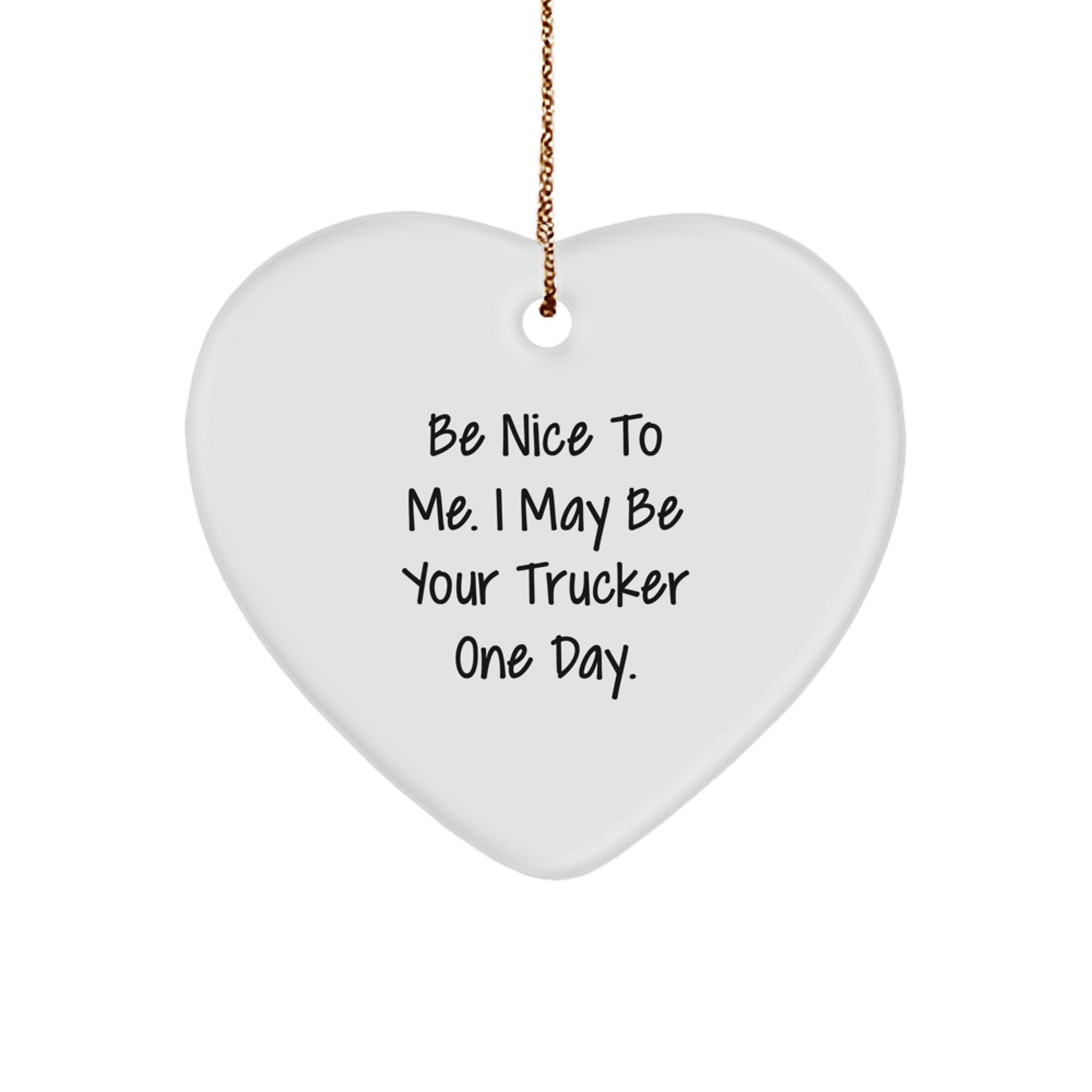 Funny Trucker Gifts from Men to Friends and Family, Heart Ornament with 'Be Nice To Me. I May Be Your Trucker One Day.' Quote, Perfect for Christmas - Unique Present for Truckers - Image 1