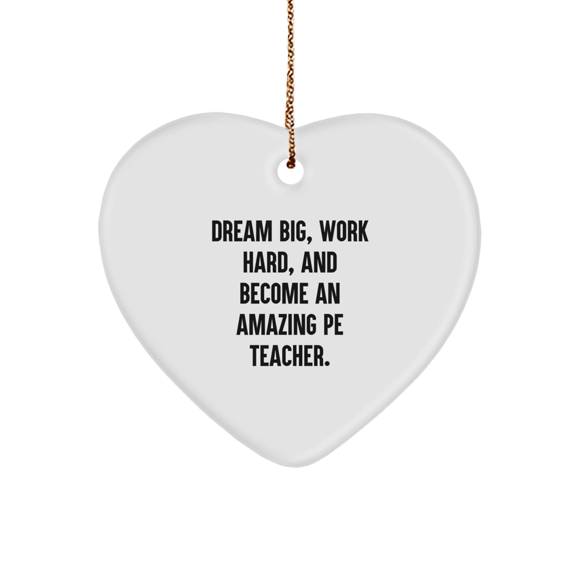 Inspirational PE Teacher Heart Ornament, 'Dream Big, Work Hard', White Heart Shaped, Gifts for PE Teacher, Christmas Unique Gift for Men, Women, Friends, Coworkers, Family - Image 1