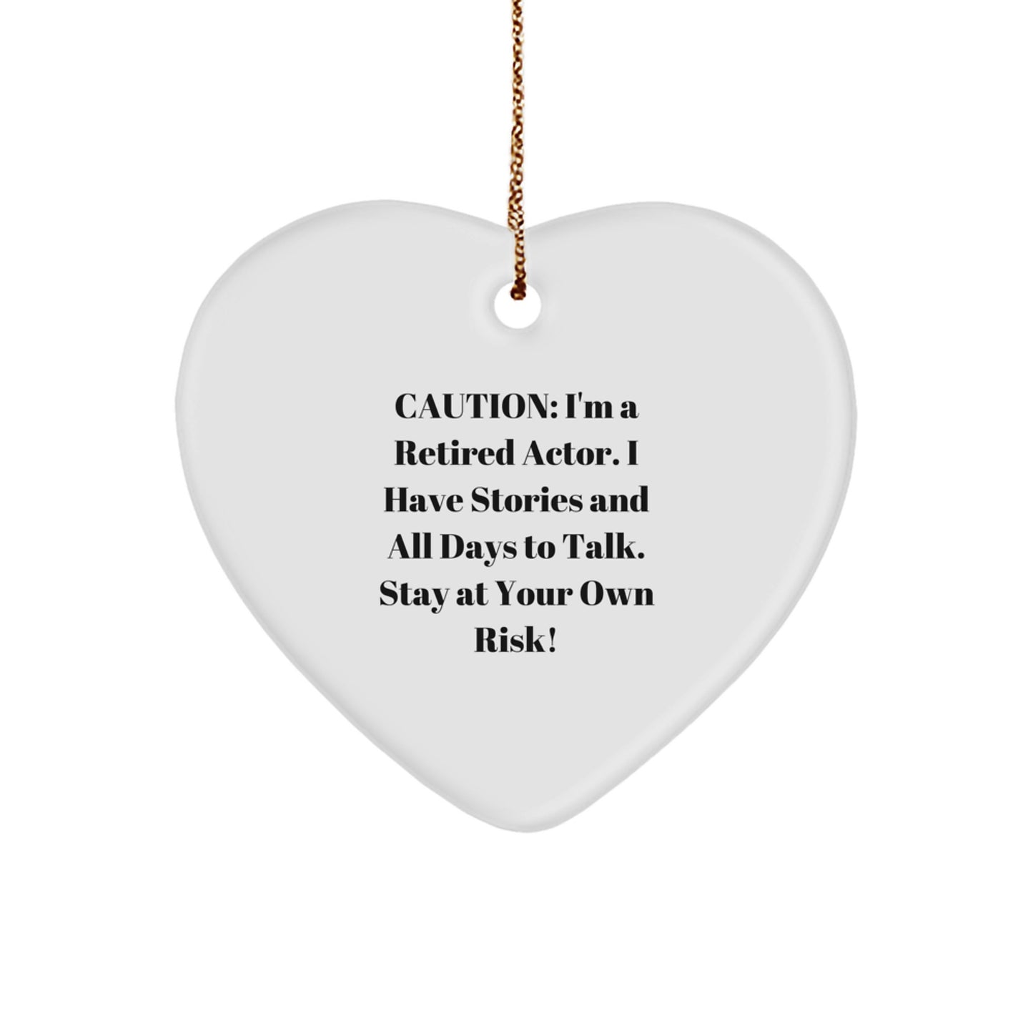 Funny Actor Gifts from Friends - Caution: I'm A Retired Actor. I Have Stories And All Days To Talk. Stay At Your Own Risk! Heart Ornament for Christmas - Image 1