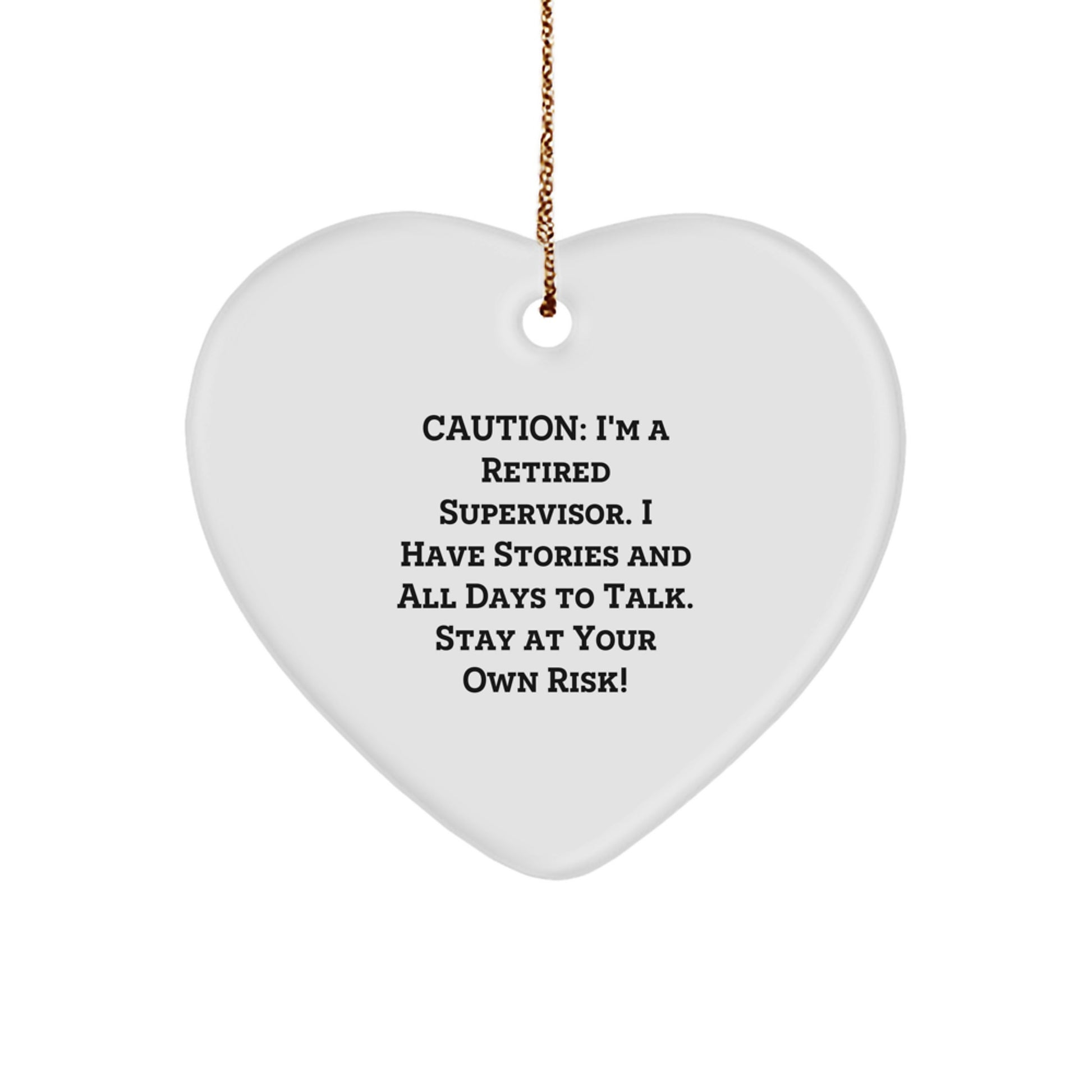 Funny Supervisor Gifts from Friends or Family - Caution: I'm A Retired Supervisor. I Have Stories And All Days To Talk. Stay At Your Own Risk! Heart Ornament for Christmas - Image 1