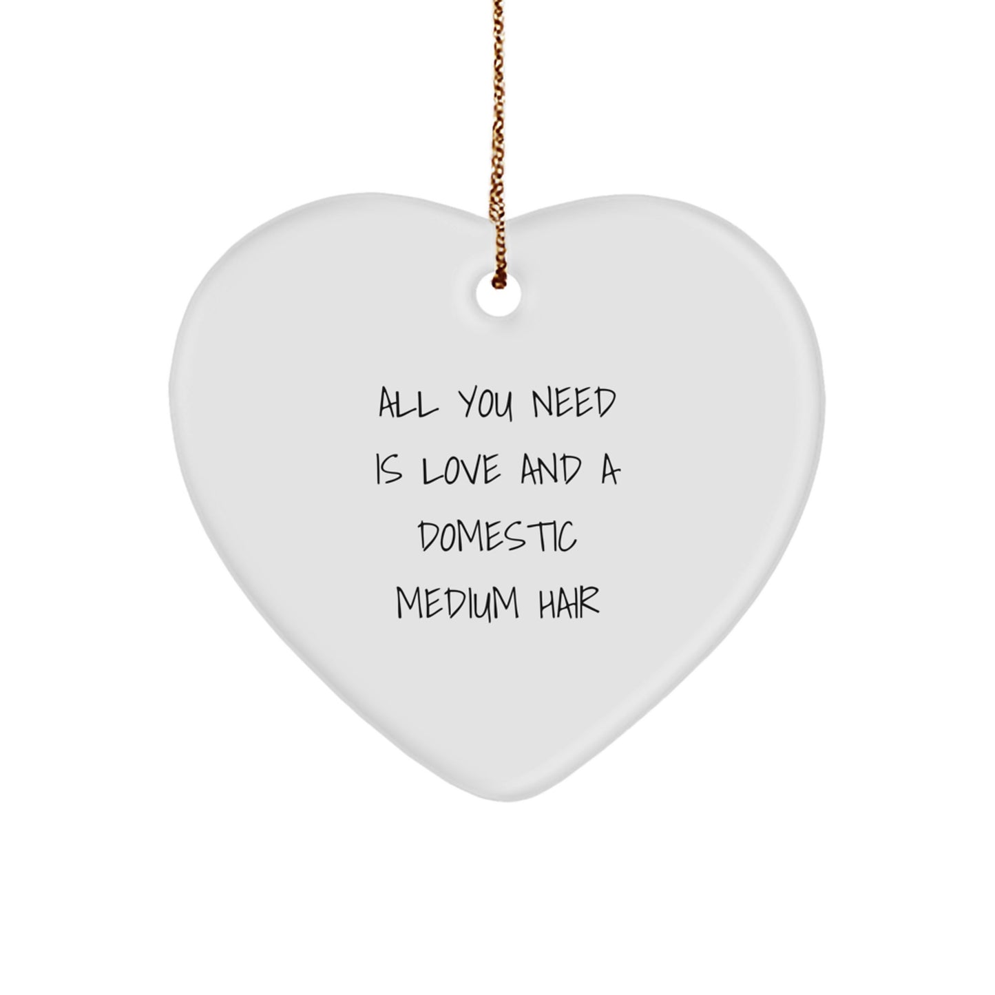 Domestic Medium Hair Cat Lovers Gifts from Friends for Christmas - Heart Ornament with 'All You Need Is Love And A Domestic Medium Hair' Quote - Image 1