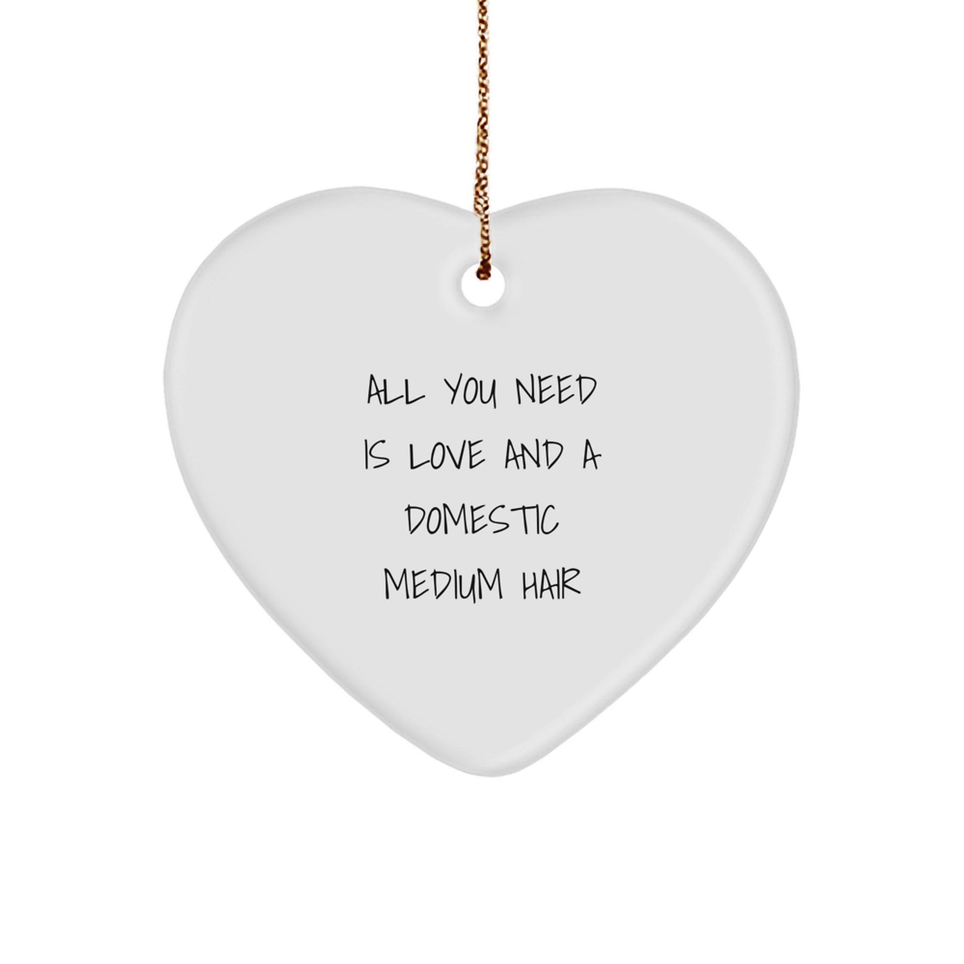 Domestic Medium Hair Cat Lovers Gifts from Friends for Christmas - Heart Ornament with 'All You Need Is Love And A Domestic Medium Hair' Quote - Image 1