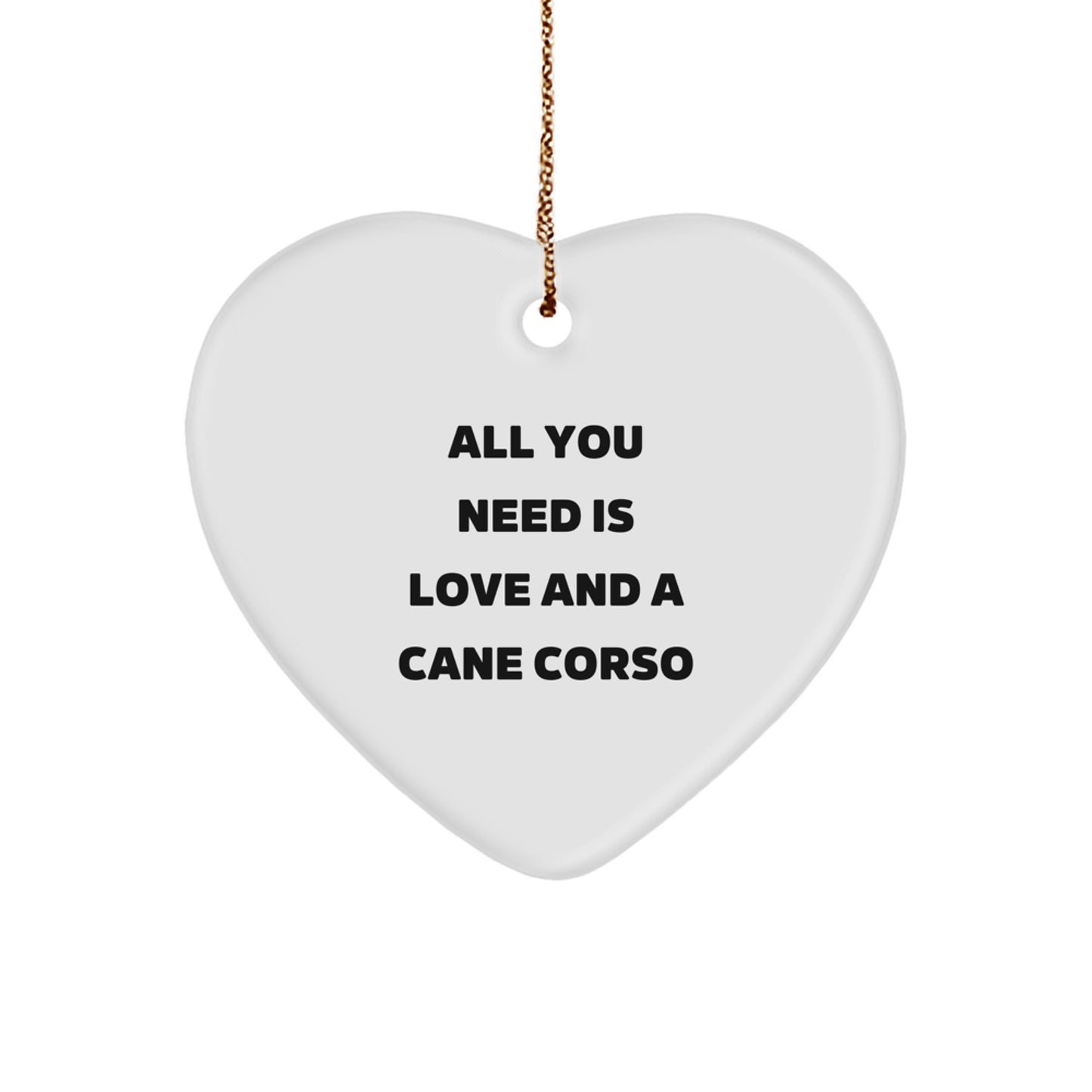 Cane Corso Dog Gifts - Heart Ornament with Quote 'All You Need Is Love And A Cane Corso' for Men, Women, Friends, or Family, Christmas Unique Gifts - Image 1