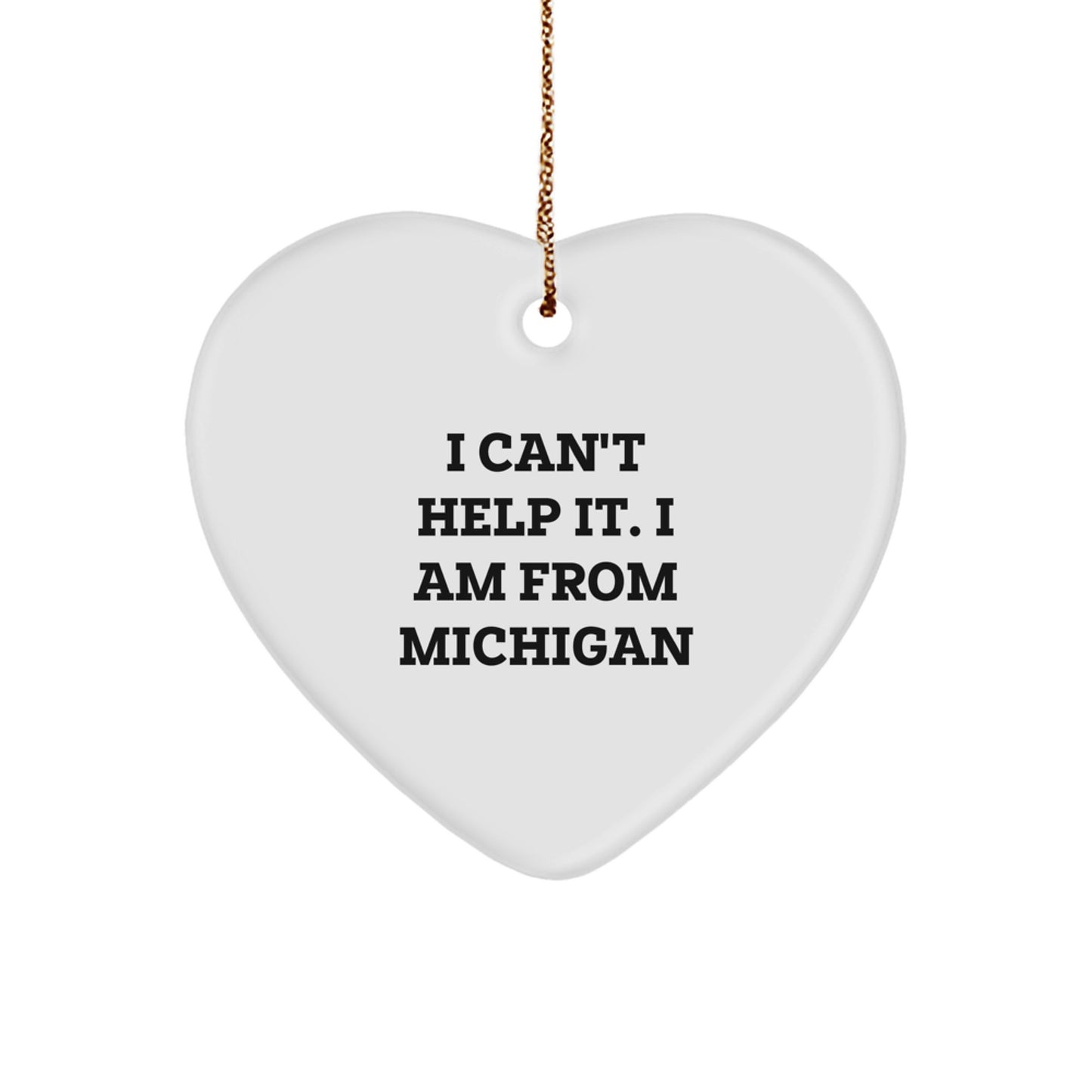 Funny Michigan Quotes Heart Ornament Gifts for Friends from Michigan, I Can't Help It. I Am From Michigan, White Heart Shaped Christmas Unique Gifts - Image 1