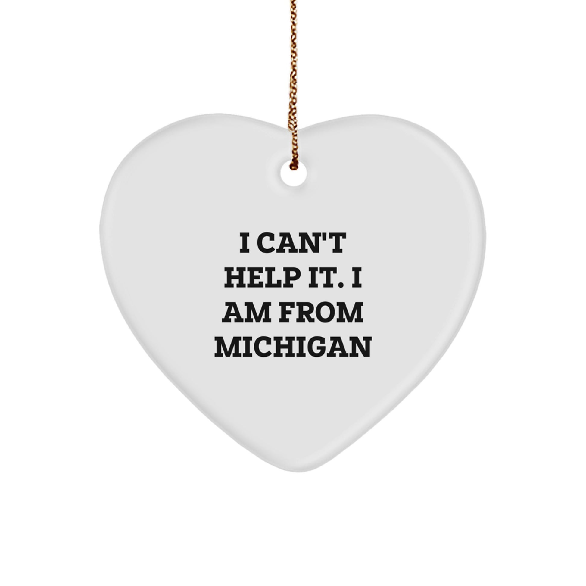 Funny Michigan Quotes Heart Ornament Gifts for Friends from Michigan, I Can't Help It. I Am From Michigan, White Heart Shaped Christmas Unique Gifts - Image 1