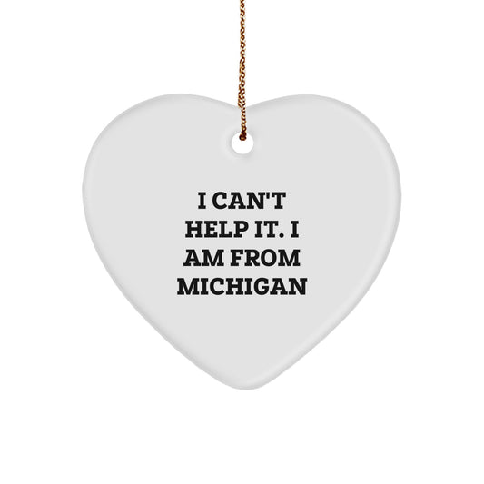 Funny Michigan Quotes Heart Ornament Gifts for Friends from Michigan, I Can't Help It. I Am From Michigan, White Heart Shaped Christmas Unique Gifts - Image 1
