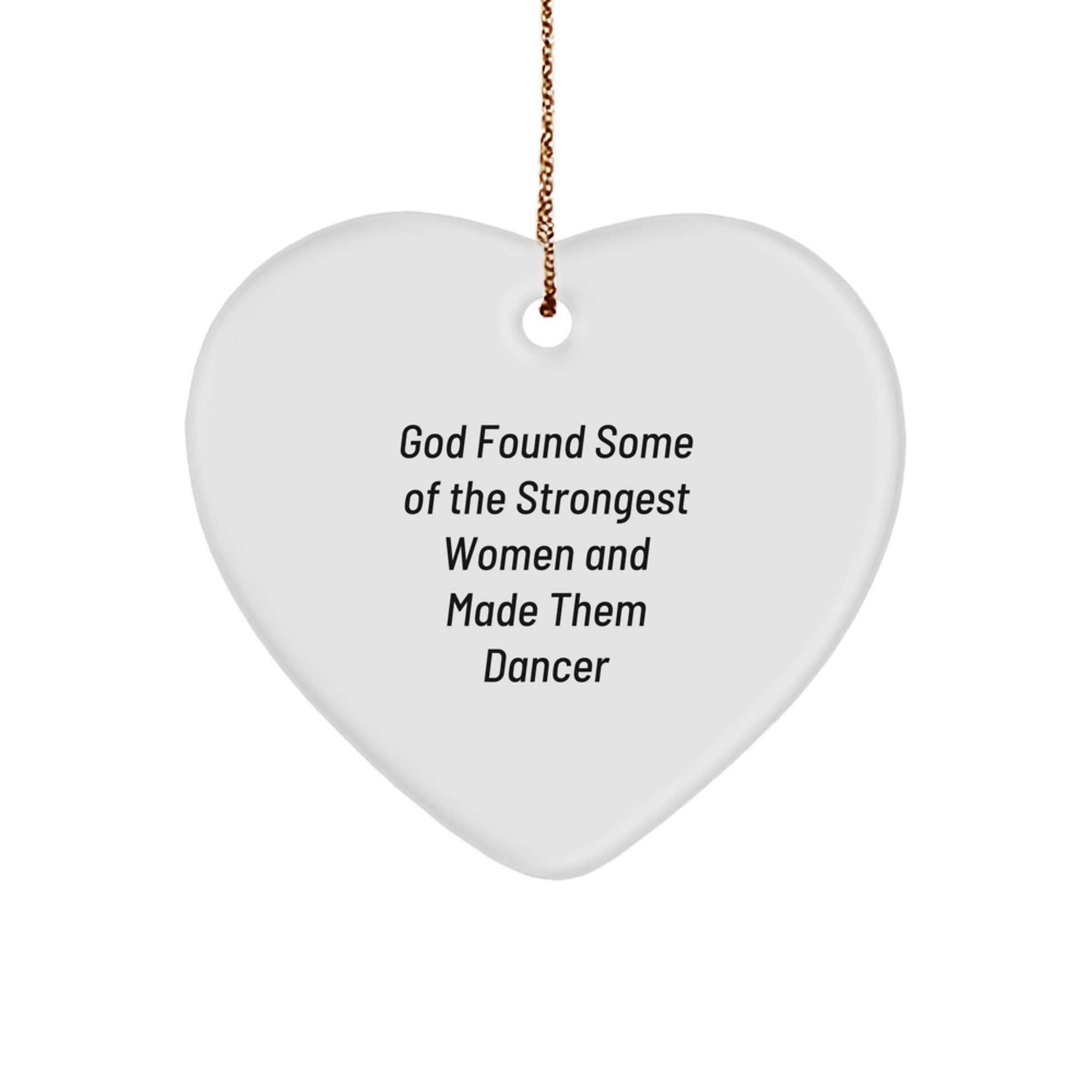 Funny Dancer Heart Ornament Gifts from Friends and Family for Christmas, 'God Found Some Of The Strongest Women And Made Them Dancer', Unique Heart Shaped Dancer Gifts - Image 1