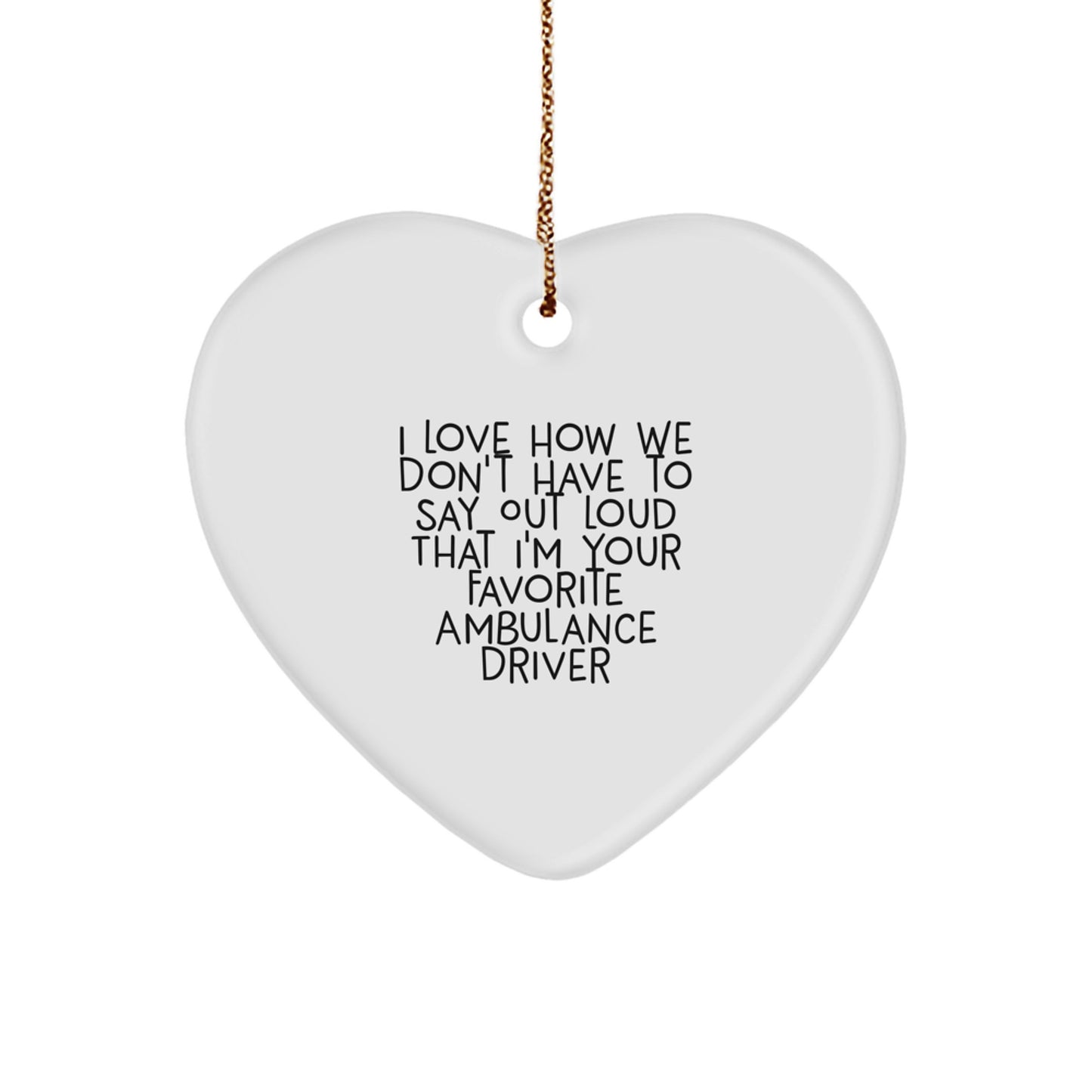 Funny Ambulance Driver Heart Ornament Gifts from Family for Christmas, I Love How We Don't Have To Say Out Loud That I'm Your Favorite Ambulance Driver - Image 1