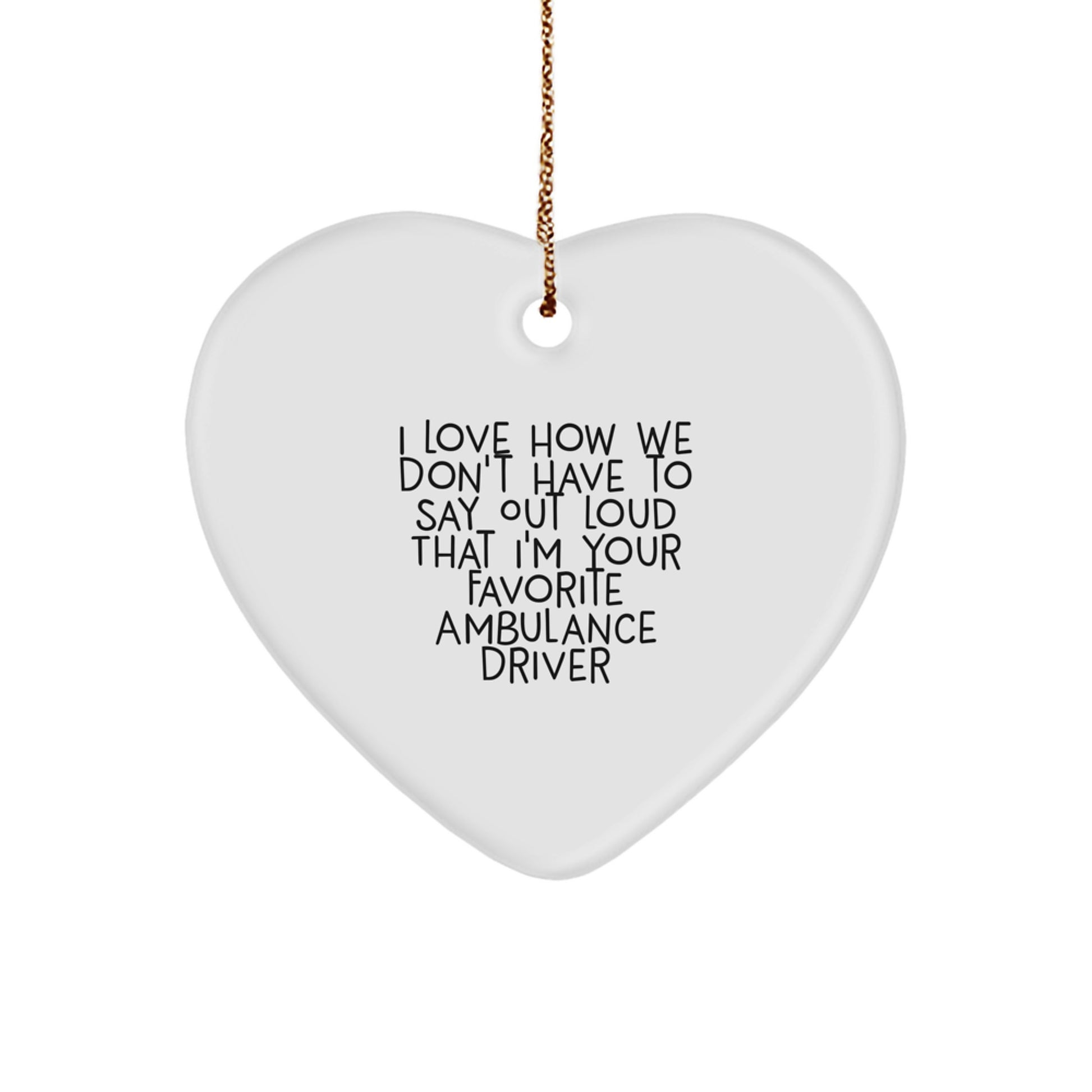 Funny Ambulance Driver Heart Ornament Gifts from Family for Christmas, I Love How We Don't Have To Say Out Loud That I'm Your Favorite Ambulance Driver - Image 1