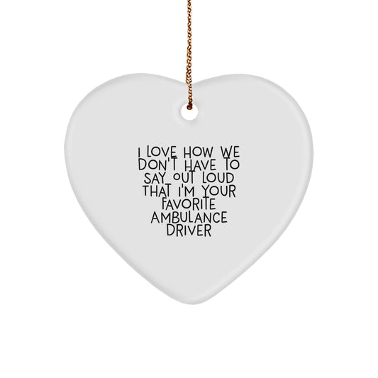 Funny Ambulance Driver Heart Ornament Gifts from Family for Christmas, I Love How We Don't Have To Say Out Loud That I'm Your Favorite Ambulance Driver - Image 1
