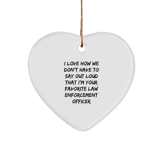 Funny Law Enforcement Officer Heart Ornament Gifts from Friends and Family for Christmas - 'I Love How We Don't Have To Say Out Loud That I'm Your Favorite' - Image 1
