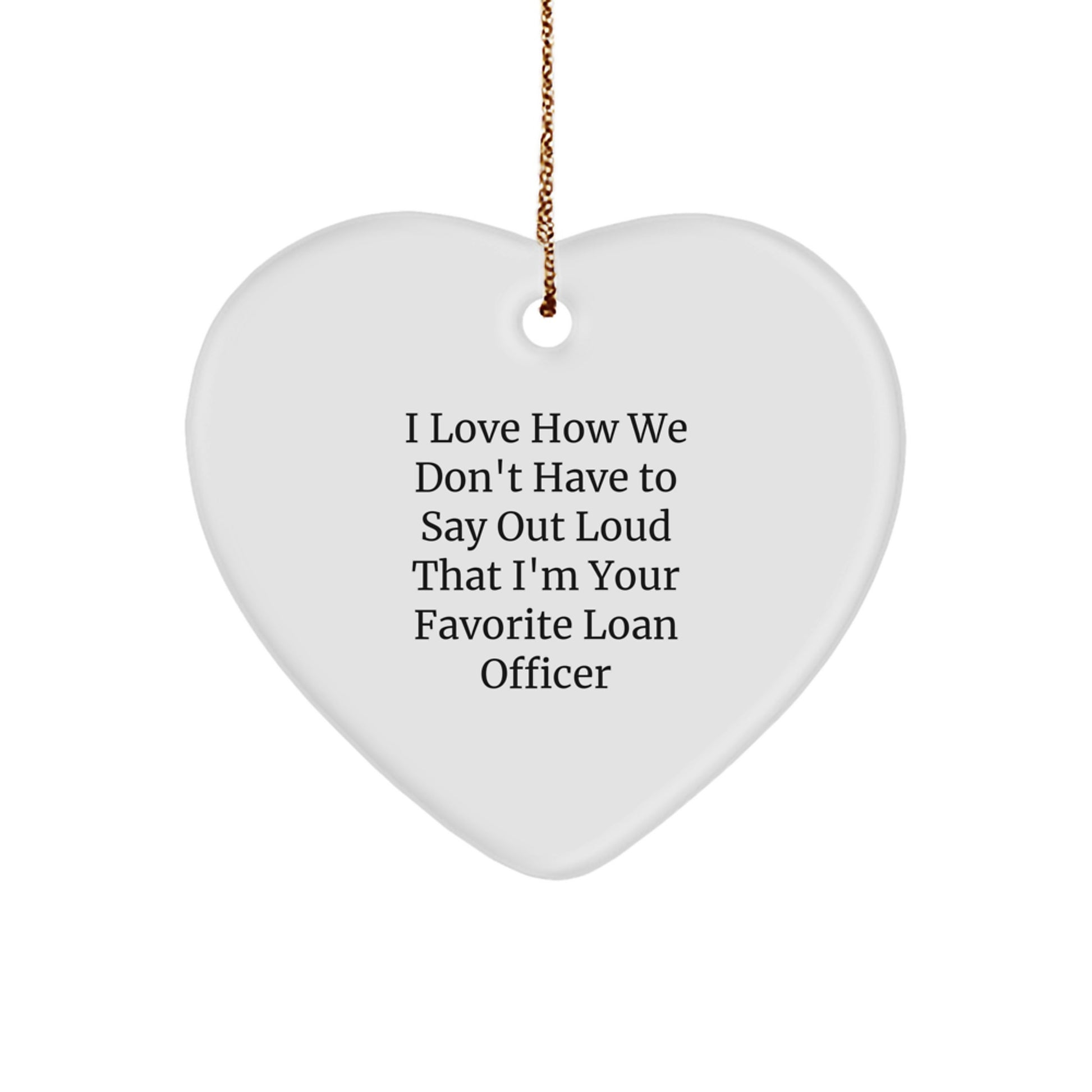 Funny Loan Officer Gifts from Friends for Christmas - Heart Ornament with I Love How We Don't Have To Say Out Loud That I'm Your Favorite - Image 1
