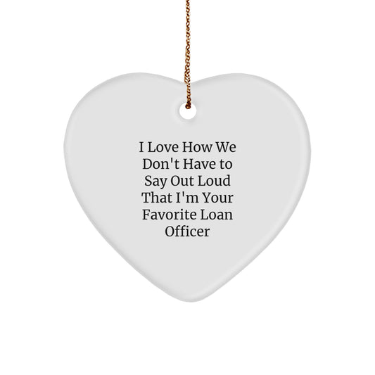Funny Loan Officer Gifts from Friends for Christmas - Heart Ornament with I Love How We Don't Have To Say Out Loud That I'm Your Favorite - Image 1