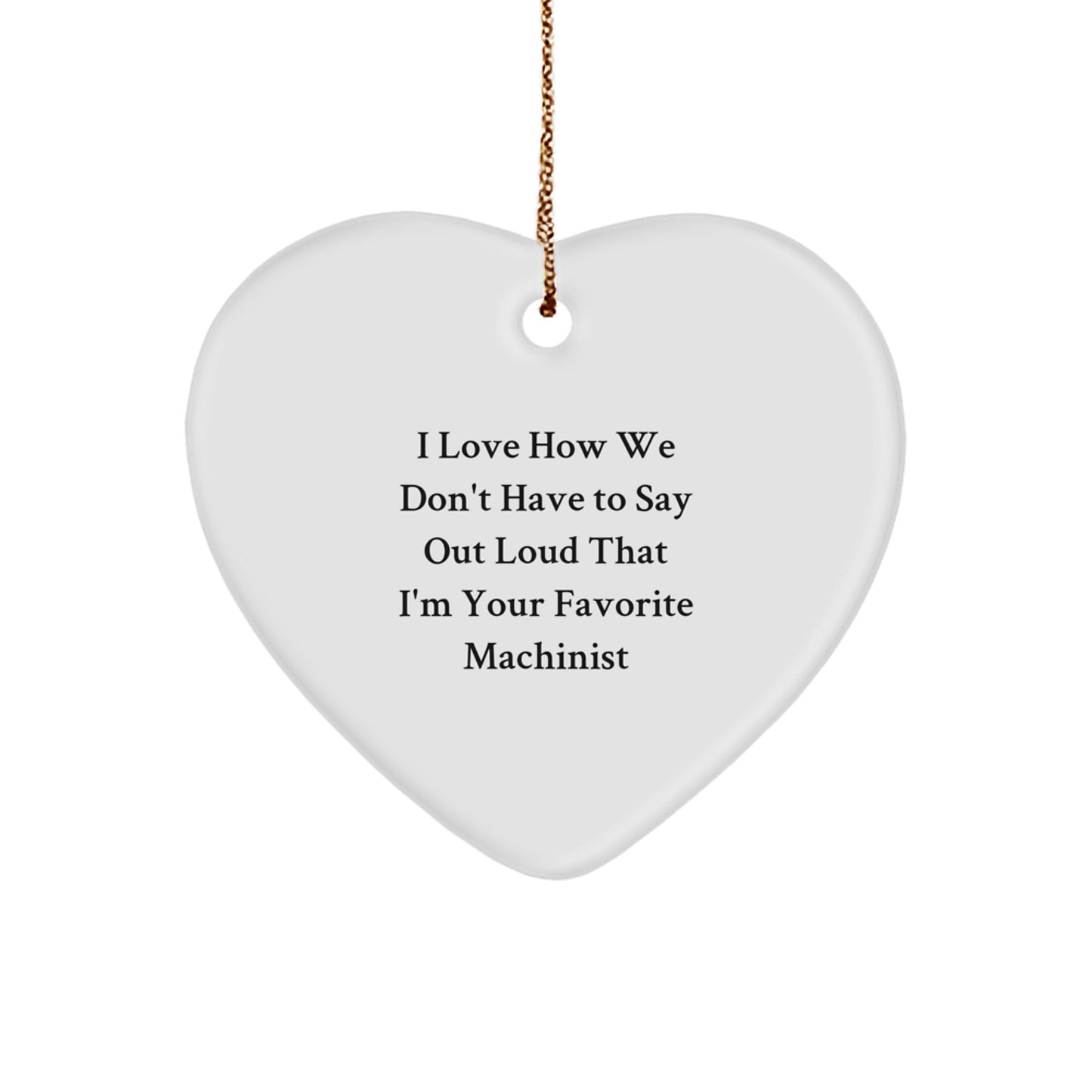 Machinist Gifts from Friends, Unique Heart Ornament for Christmas - 'I Love How We Don't Have To Say Out Loud That I'm Your Favorite Machinist' - A Heartfelt Gift for Machinist - Image 1