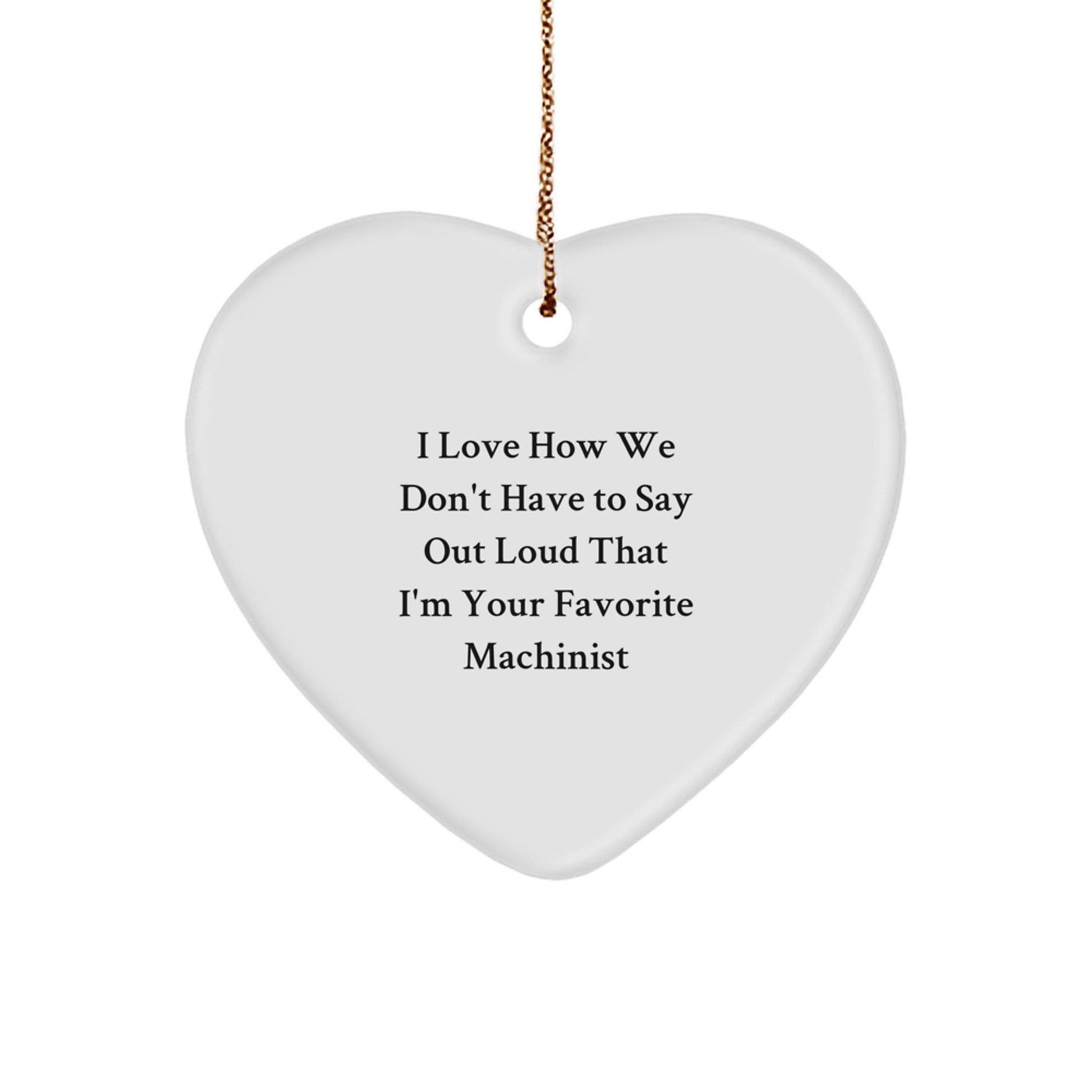 Machinist Gifts from Friends, Unique Heart Ornament for Christmas - 'I Love How We Don't Have To Say Out Loud That I'm Your Favorite Machinist' - A Heartfelt Gift for Machinist - Image 1