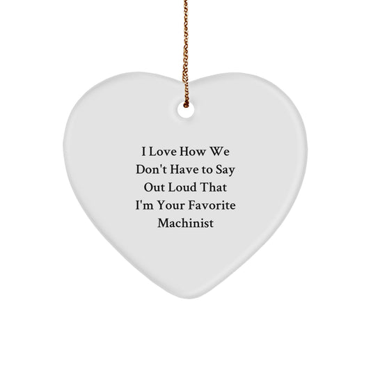 Machinist Gifts from Friends, Unique Heart Ornament for Christmas - 'I Love How We Don't Have To Say Out Loud That I'm Your Favorite Machinist' - A Heartfelt Gift for Machinist - Image 1