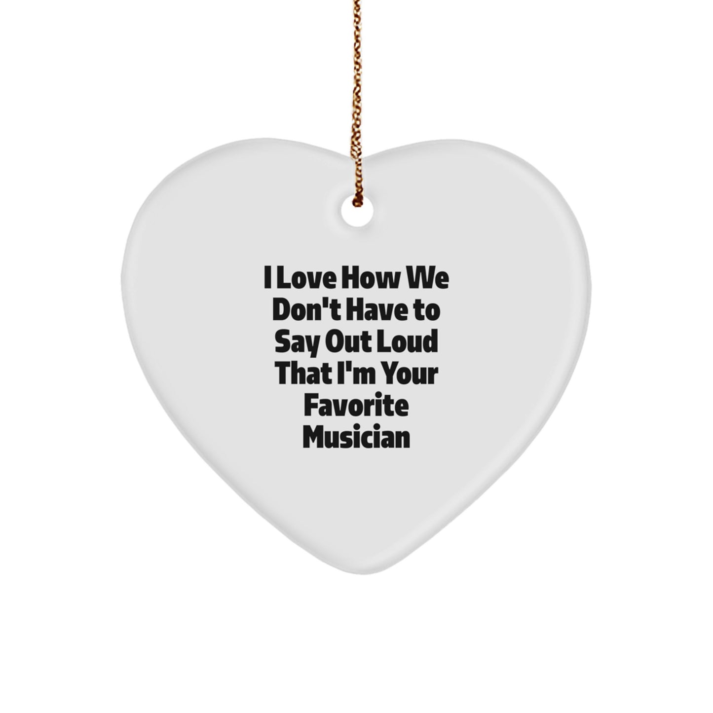 Gifts from Friends to Favorite Musician, Heart Ornament with I Love How We Don't Have To Say Out Loud That I'm Your Favorite Musician Quote, Christmas Unique Gifts for Him or Her - Image 1