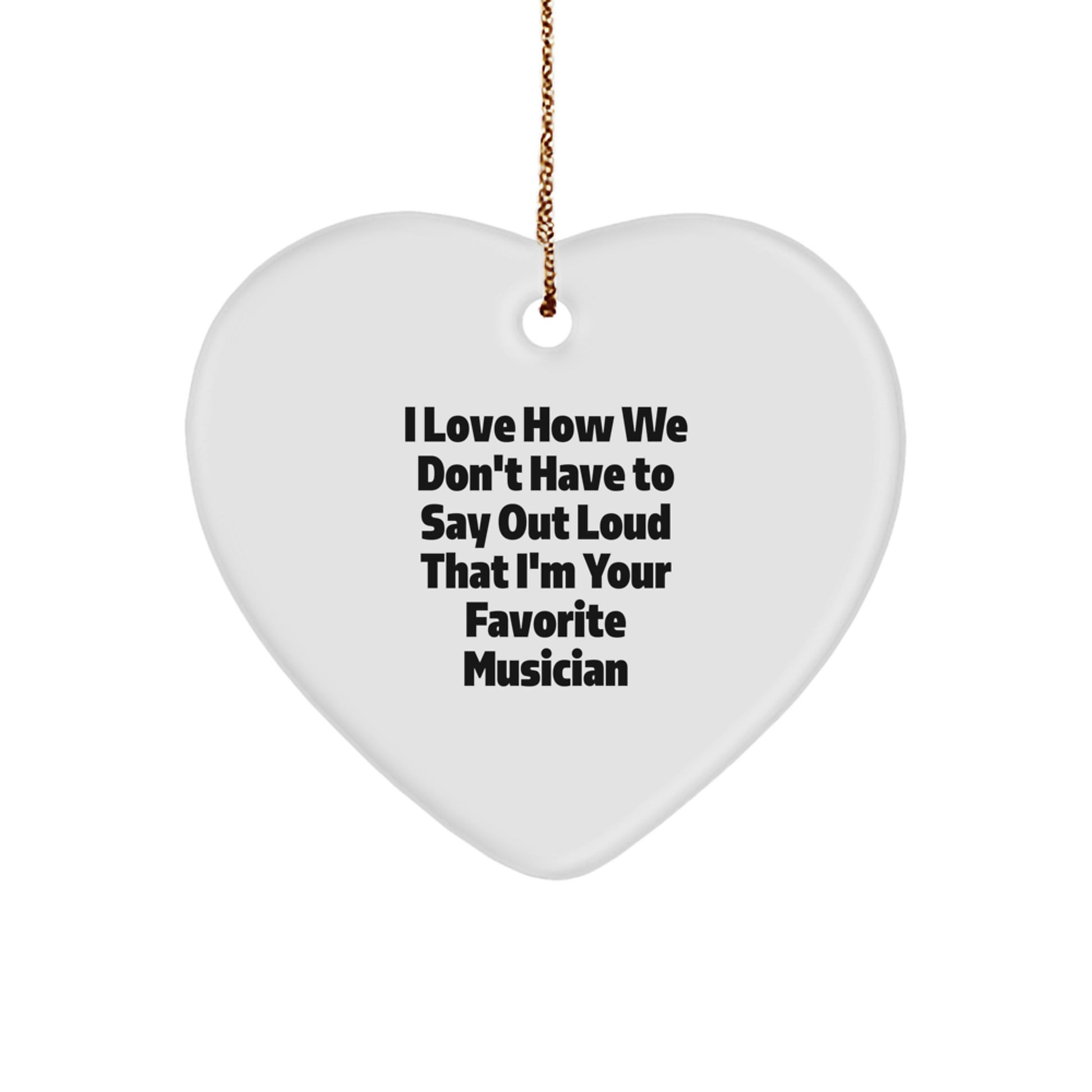 Gifts from Friends to Favorite Musician, Heart Ornament with I Love How We Don't Have To Say Out Loud That I'm Your Favorite Musician Quote, Christmas Unique Gifts for Him or Her - Image 1