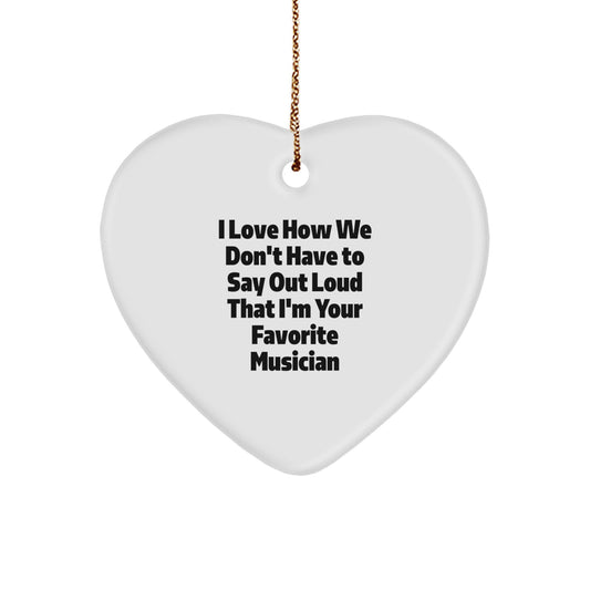 Gifts from Friends to Favorite Musician, Heart Ornament with I Love How We Don't Have To Say Out Loud That I'm Your Favorite Musician Quote, Christmas Unique Gifts for Him or Her - Image 1