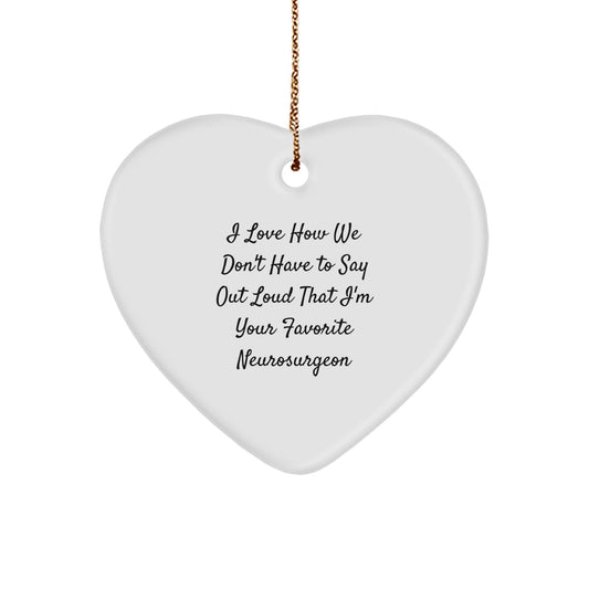 Funny Neurosurgeon Gifts from Friends, Heart Ornament for Men, I Love How We Don't Have To Say Out Loud That I'm Your Favorite Neurosurgeon, Christmas Unique Gifts for Family - Image 1