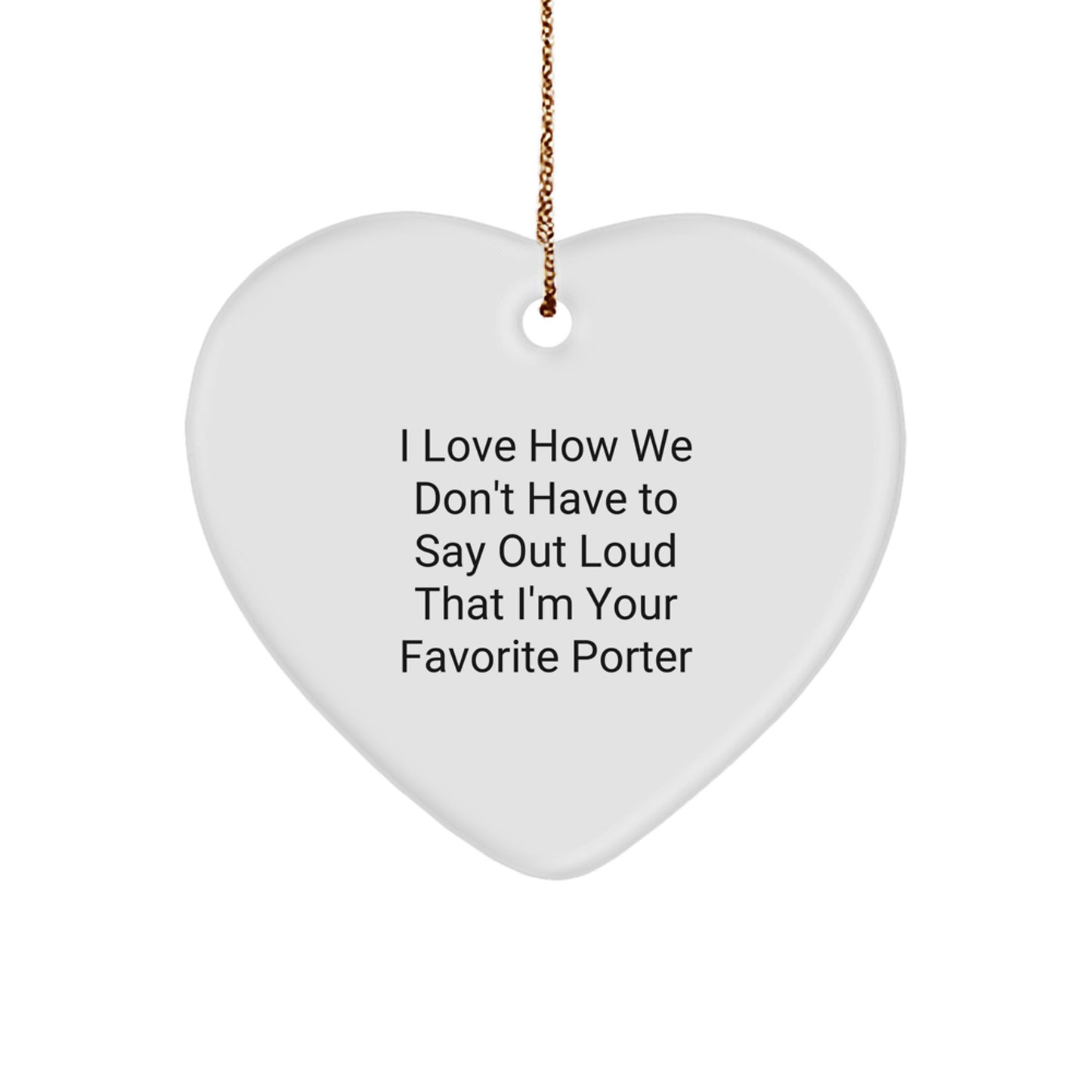 Funny Porter Gifts, I Love How We Don't Have To Say Out Loud That I'm Your Favorite Porter Heart Ornament for Christmas - Image 1