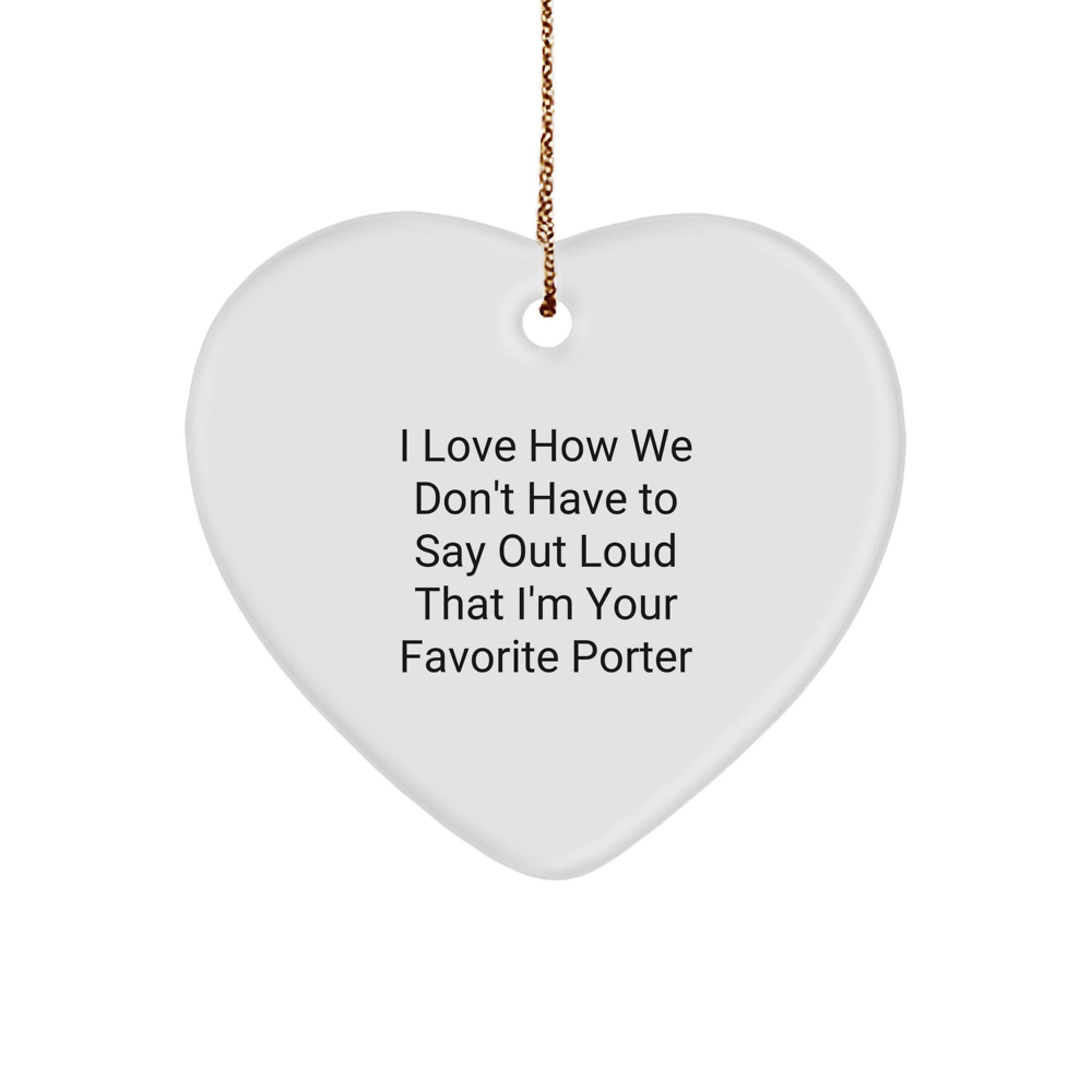 Funny Porter Gifts, I Love How We Don't Have To Say Out Loud That I'm Your Favorite Porter Heart Ornament for Christmas - Image 1