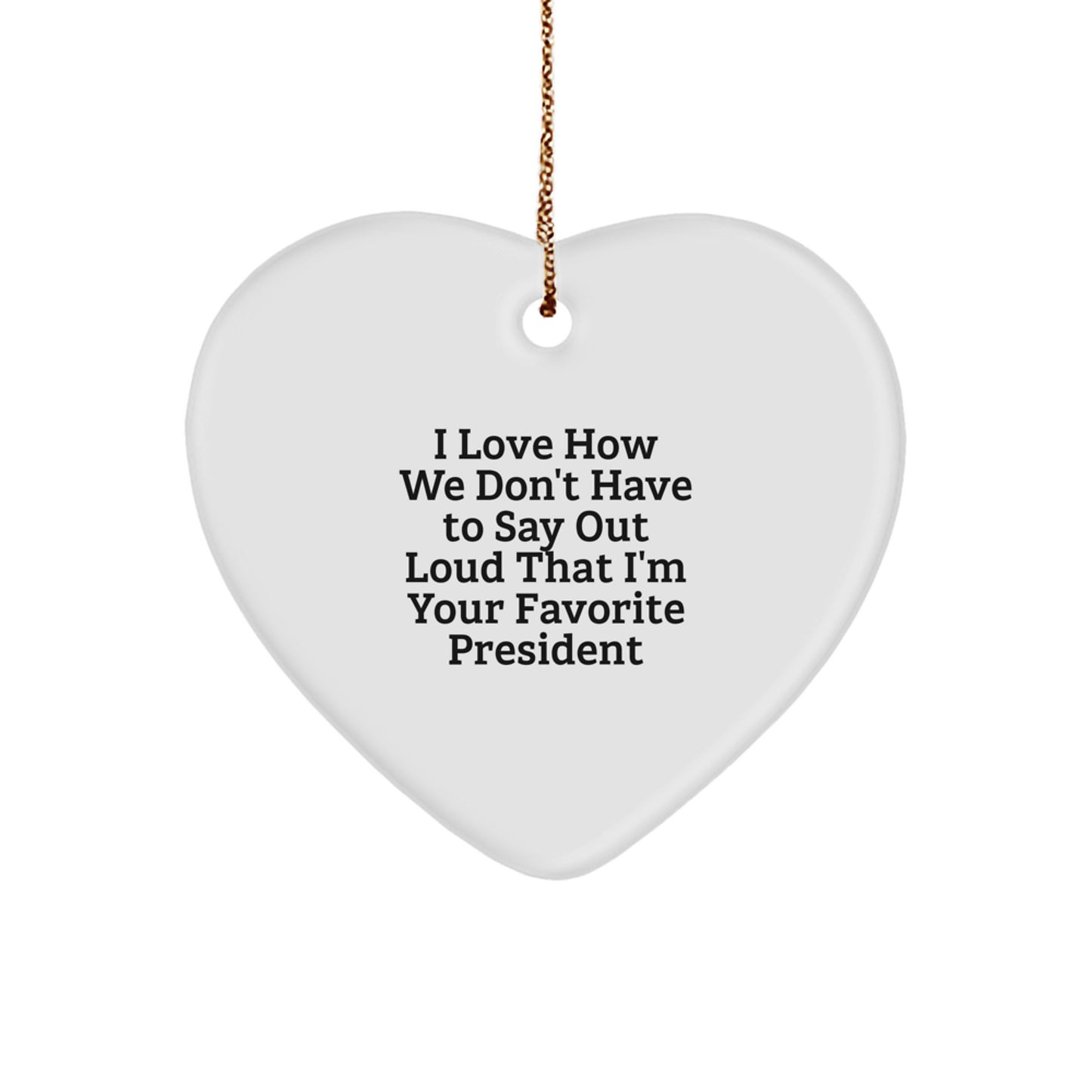 Funny President Gifts, Heart Ornament I Love How We Don't Have To Say Out Loud That I'm Your Favorite President, President Heart Ornament for Christmas - Image 1