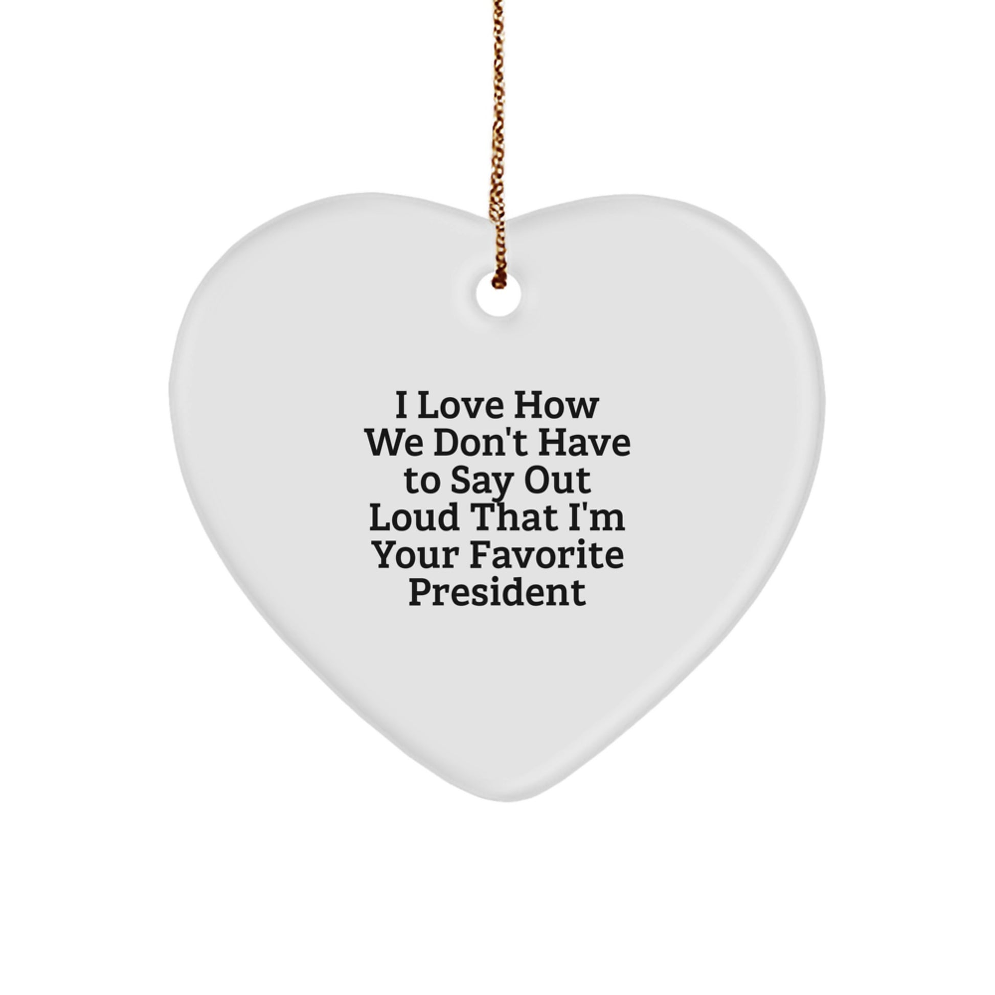 Funny President Gifts, Heart Ornament I Love How We Don't Have To Say Out Loud That I'm Your Favorite President, President Heart Ornament for Christmas - Image 1