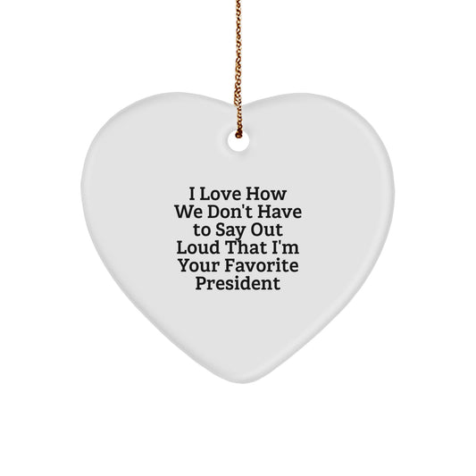 Funny President Gifts, Heart Ornament I Love How We Don't Have To Say Out Loud That I'm Your Favorite President, President Heart Ornament for Christmas - Image 1