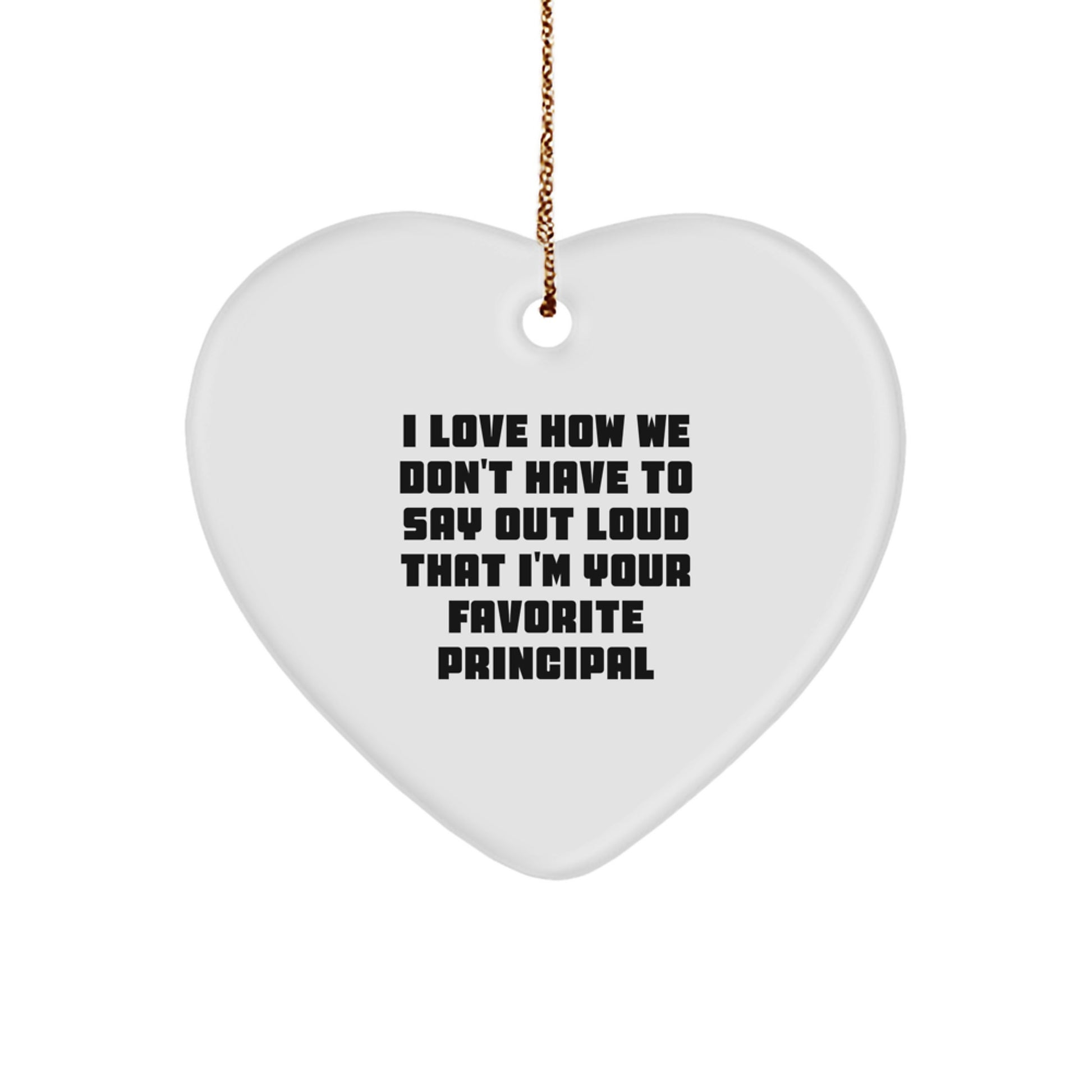 Funny Principal Gifts, 'I Love How We Don't Have To Say Out Loud That I'm Your Favorite Principal' Heart Ornament, Christmas Unique Gifts from Friends - Image 1