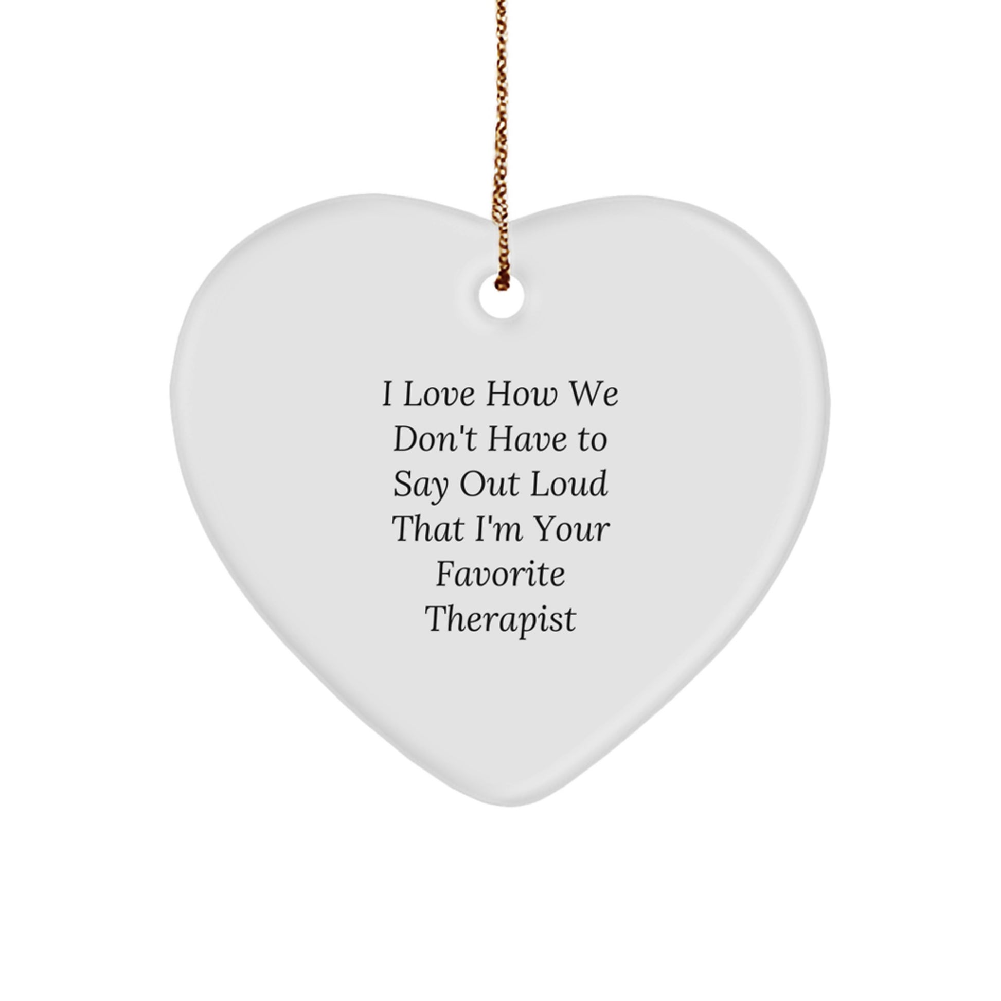 Funny Therapist Gifts, Heart Ornament with Quote 'I Love How We Don't Have To Say Out Loud That I'm Your Favorite Therapist', Gifts from Family for Therapist, Unique Christmas Unique Gifts - Image 1