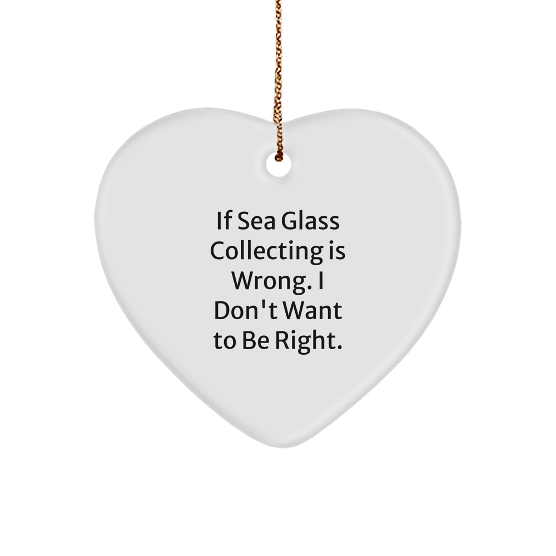 Sea Glass Collecting Gifts from Friends, if Sea Glass Collecting Is Wrong. I Don't Want To Be Right., Heart Ornament for Christmas - Image 1