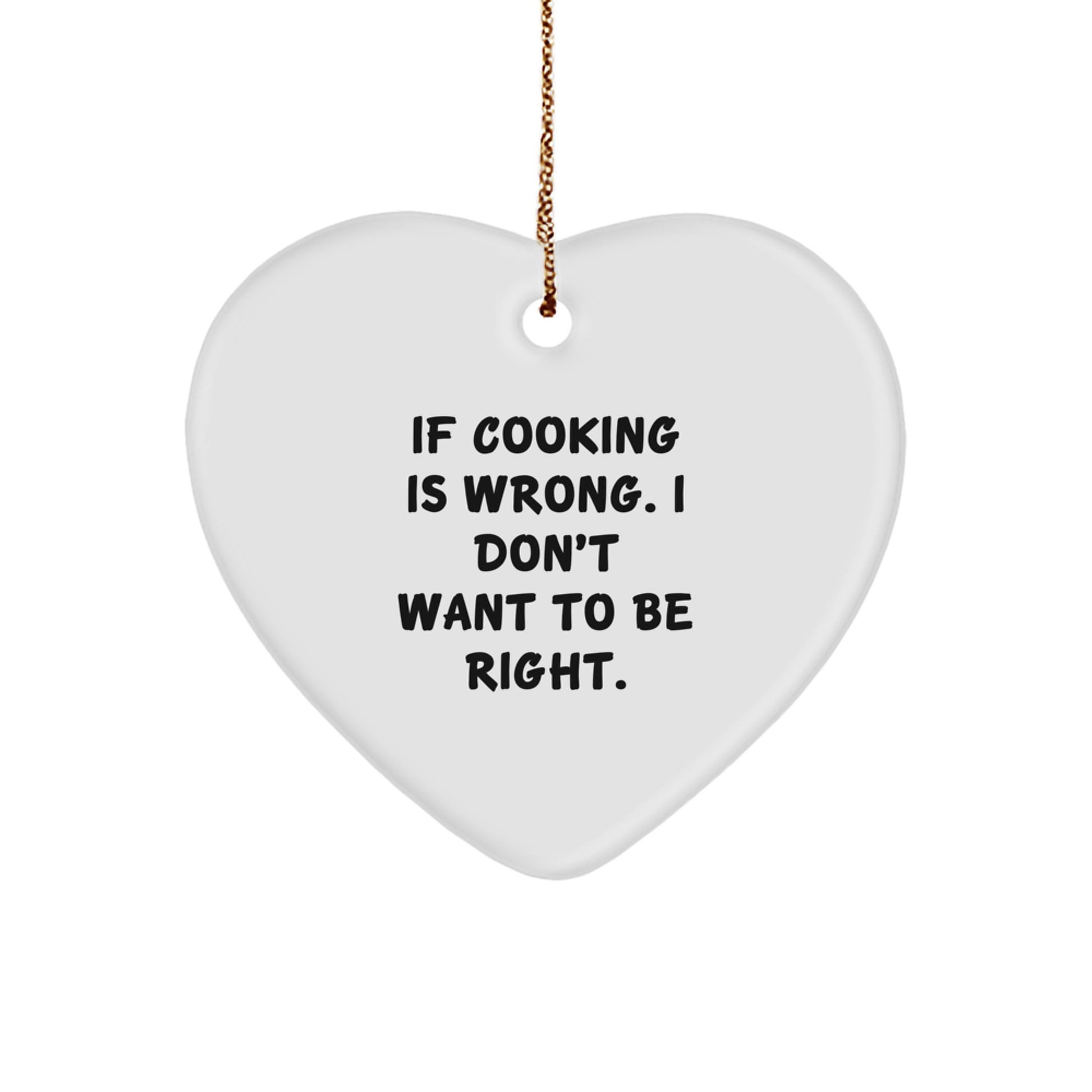 Funny Cooking Gifts for Friends, 'If Cooking Is Wrong. I Don't Want To Be Right.' Heart Ornament, White Heart Shaped, Perfect for Christmas - Image 1