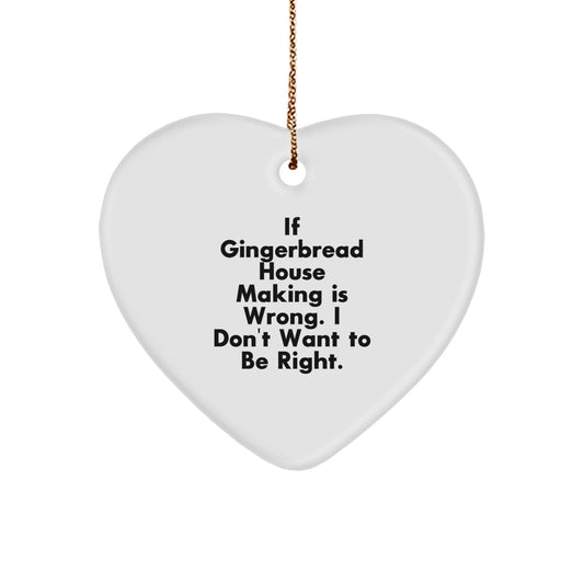 Gingerbread House Making Gifts from Friends for Christmas, Heart Ornament Quote, 'If Gingerbread House Making Is Wrong. I Don't Want To Be Right.' - Image 1