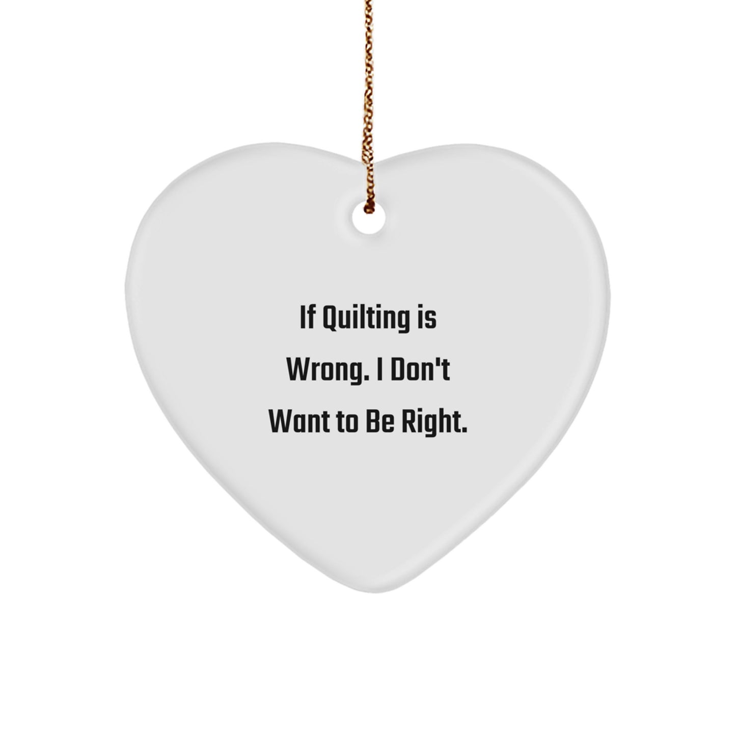 Quilting Heart Ornament, Funny Quote Gifts for Quilting Enthusiasts, 'If Quilting Is Wrong. I Don't Want To Be Right.' Christmas Unique Gifts from Friends and Family - Image 1