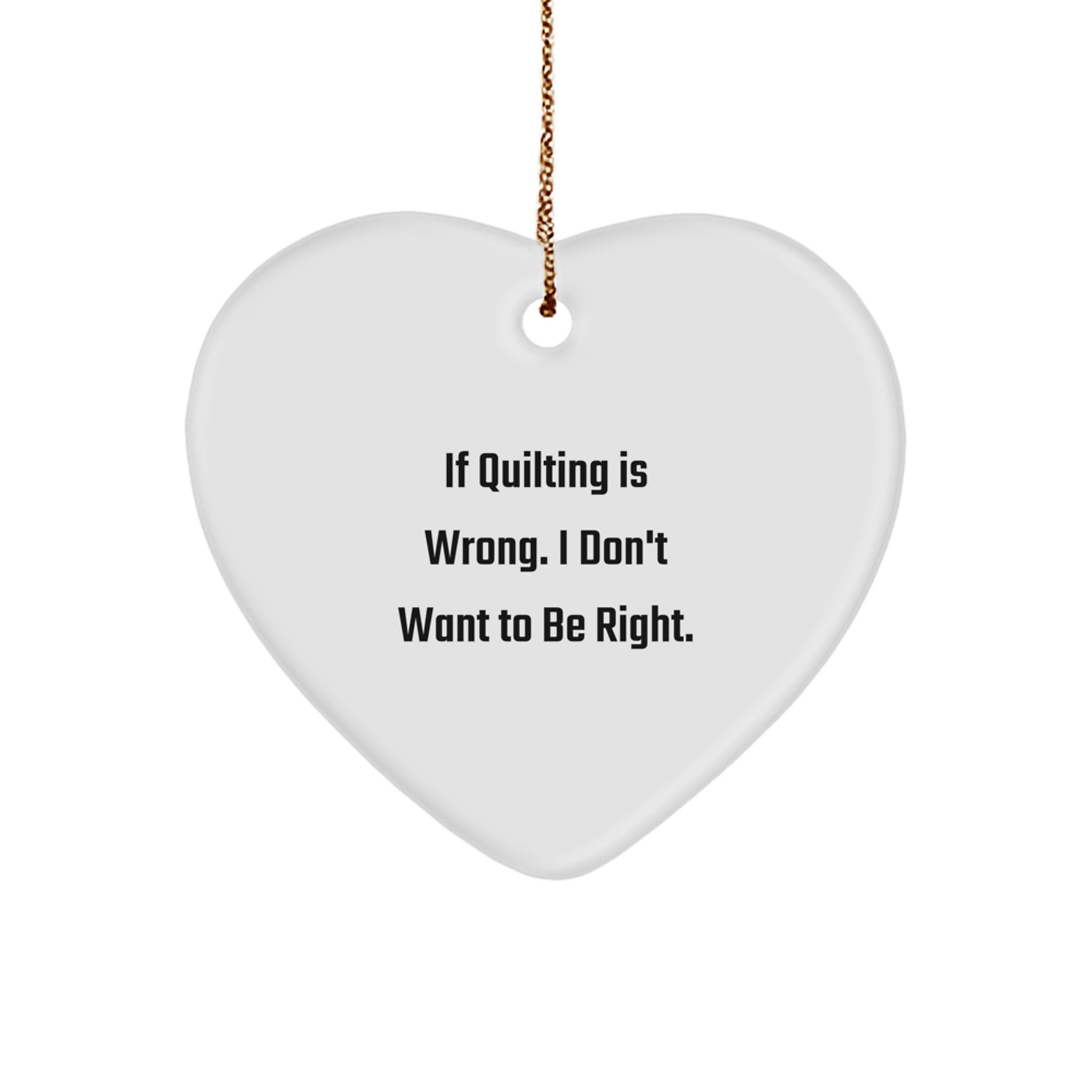 Quilting Heart Ornament, Funny Quote Gifts for Quilting Enthusiasts, 'If Quilting Is Wrong. I Don't Want To Be Right.' Christmas Unique Gifts from Friends and Family - Image 1
