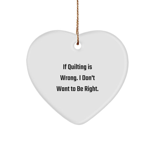 Quilting Heart Ornament, Funny Quote Gifts for Quilting Enthusiasts, 'If Quilting Is Wrong. I Don't Want To Be Right.' Christmas Unique Gifts from Friends and Family - Image 1