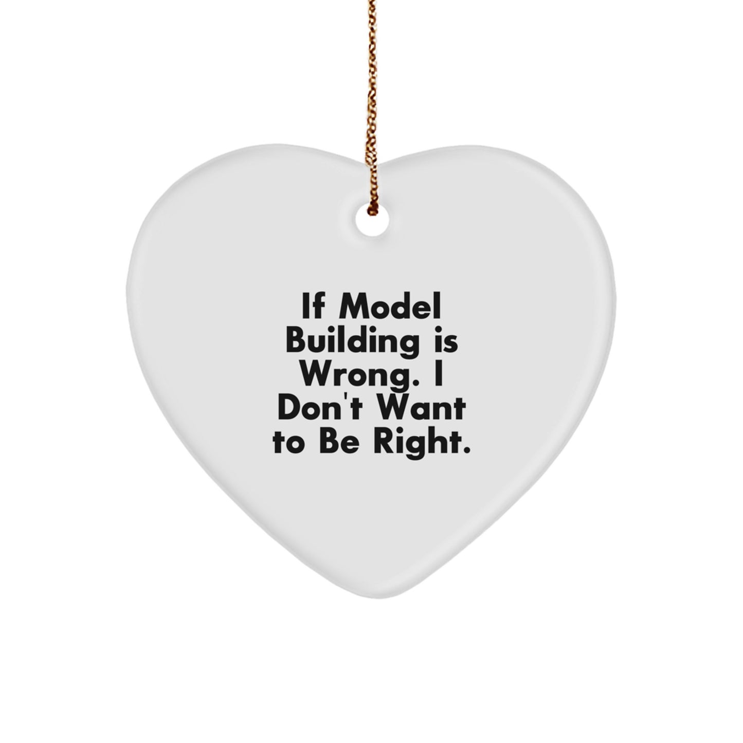 Funny Model Building Gifts for Christmas - 'If Model Building Is Wrong. I Don't Want To Be Right.' Heart Ornament from Friends to Family - Image 1