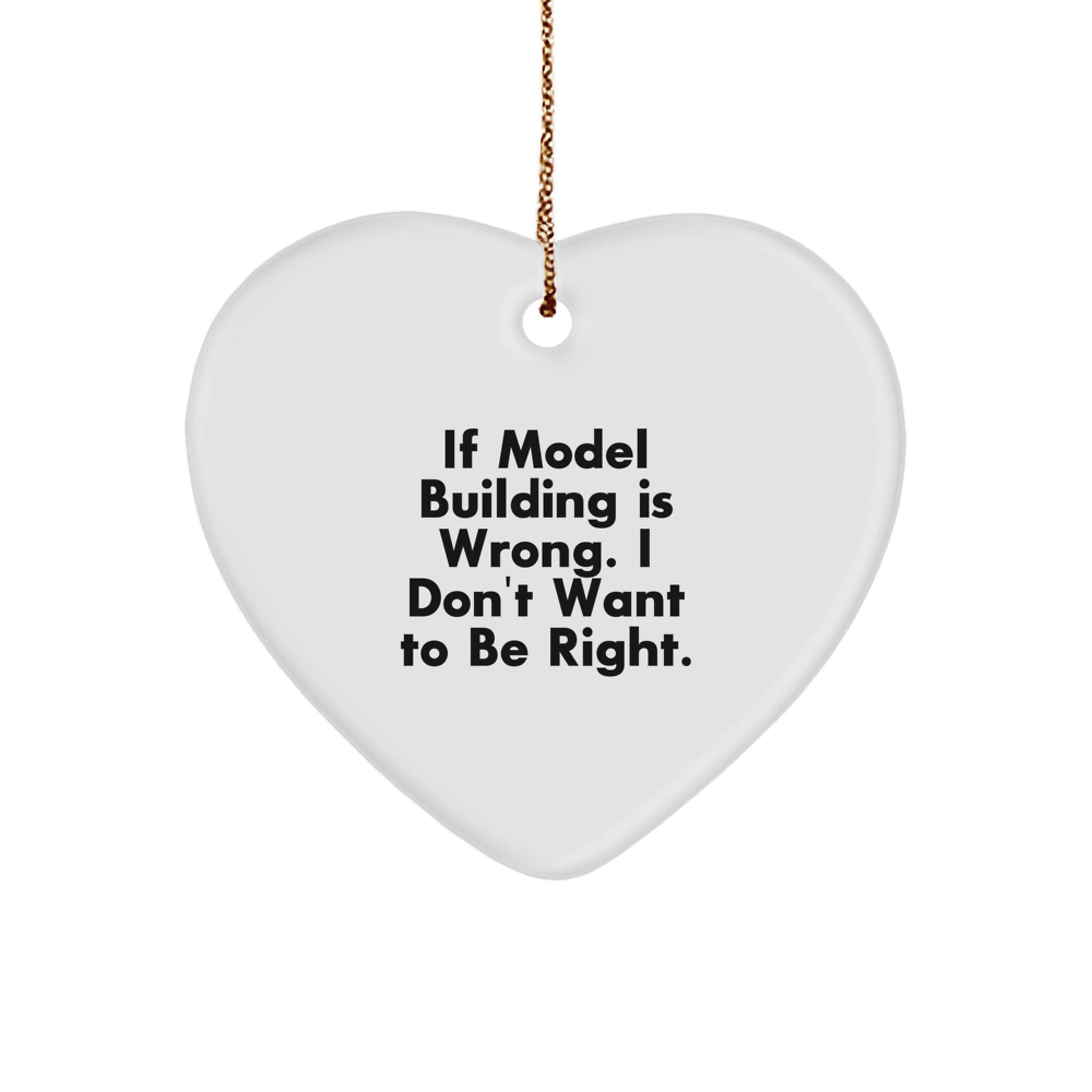 Funny Model Building Gifts for Christmas - 'If Model Building Is Wrong. I Don't Want To Be Right.' Heart Ornament from Friends to Family - Image 1