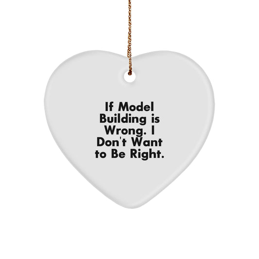 Funny Model Building Gifts for Christmas - 'If Model Building Is Wrong. I Don't Want To Be Right.' Heart Ornament from Friends to Family - Image 1
