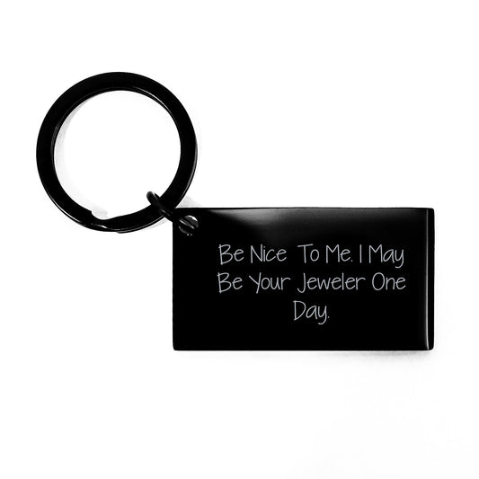 Funny Jeweler Gifts from Friends for Men, Women, or Coworkers - Keychain with Inspirational Quote 'Be Nice To Me. I May Be Your Jeweler One Day.', Perfect Graduation Unique Gifts - Image 1