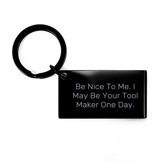 Funny Tool Maker Gifts from Friends - Keychain for Graduation with Inspirational Quote, 'Be Nice To Me. I May Be Your Tool Maker One Day.' - Gifts for Tool Makers, Men, and Coworkers - Image 1