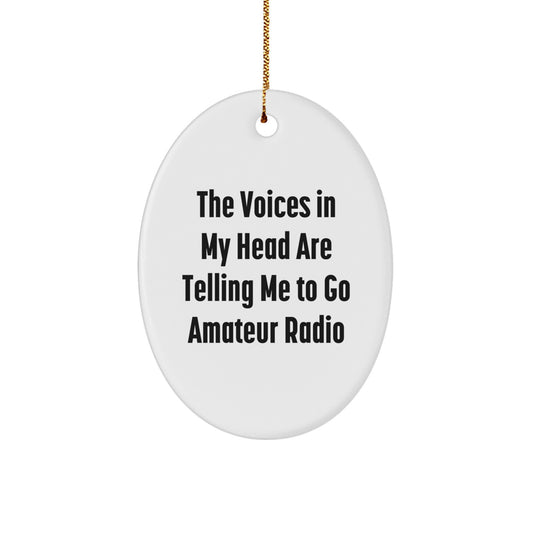 'Funny' Oval Ornament: 'The Voices In My Head Are Telling Me To Go Amateur Radio' Gifts from Friends, Family, or Coworkers to Amateur Radio Men, Women, or Enthusiasts This Christmas - Image 1